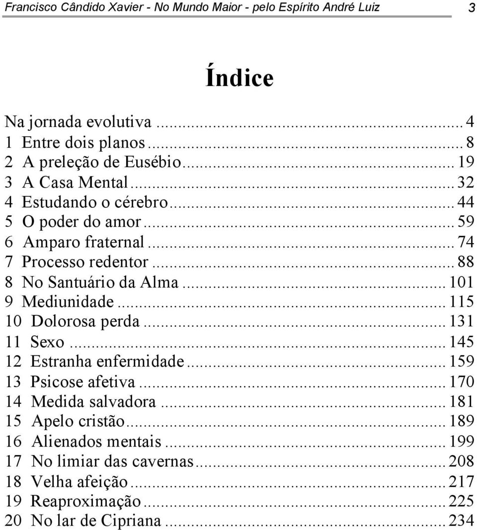 ..101 9 Mediunidade...115 10 Dolorosa perda...131 11 Sexo...145 12 Estranha enfermidade...159 13 Psicose afetiva...170 14 Medida salvadora.