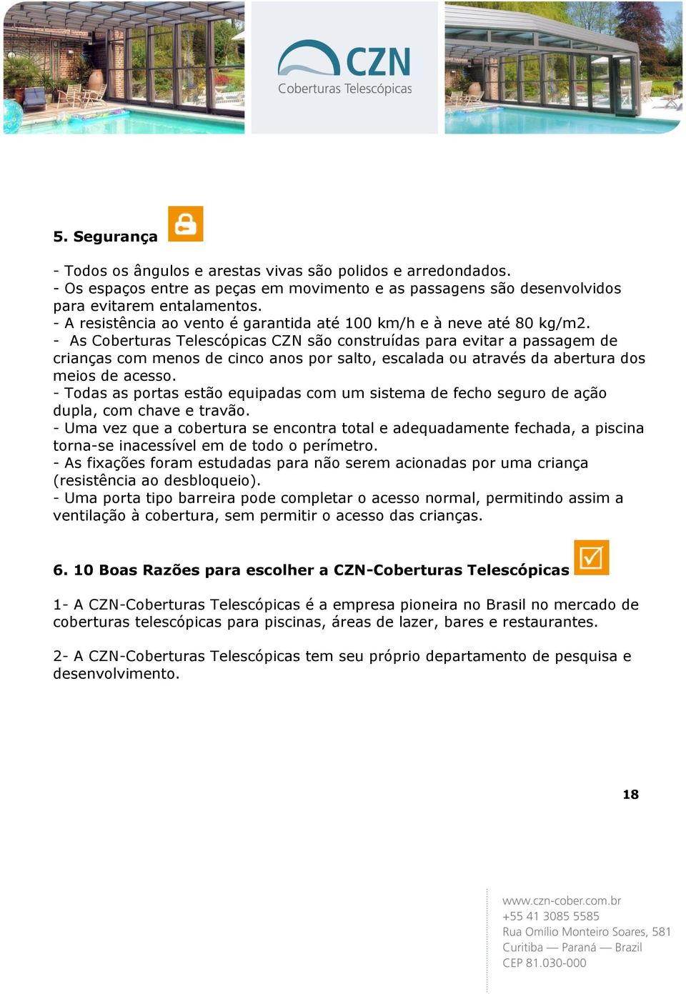 - As Coberturas Telescópicas CZN são construídas para evitar a passagem de crianças com menos de cinco anos por salto, escalada ou através da abertura dos meios de acesso.