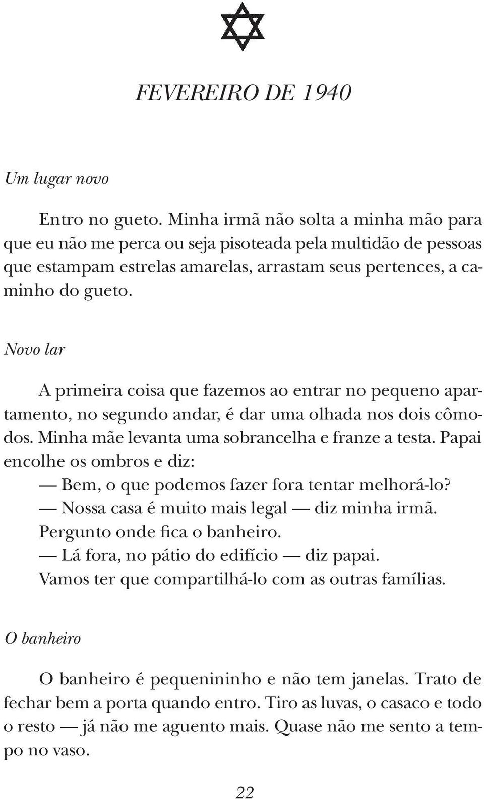 Novo lar A primeira coisa que fazemos ao entrar no pequeno apartamento, no segundo andar, é dar uma olhada nos dois cômodos. Minha mãe levanta uma sobrancelha e franze a testa.