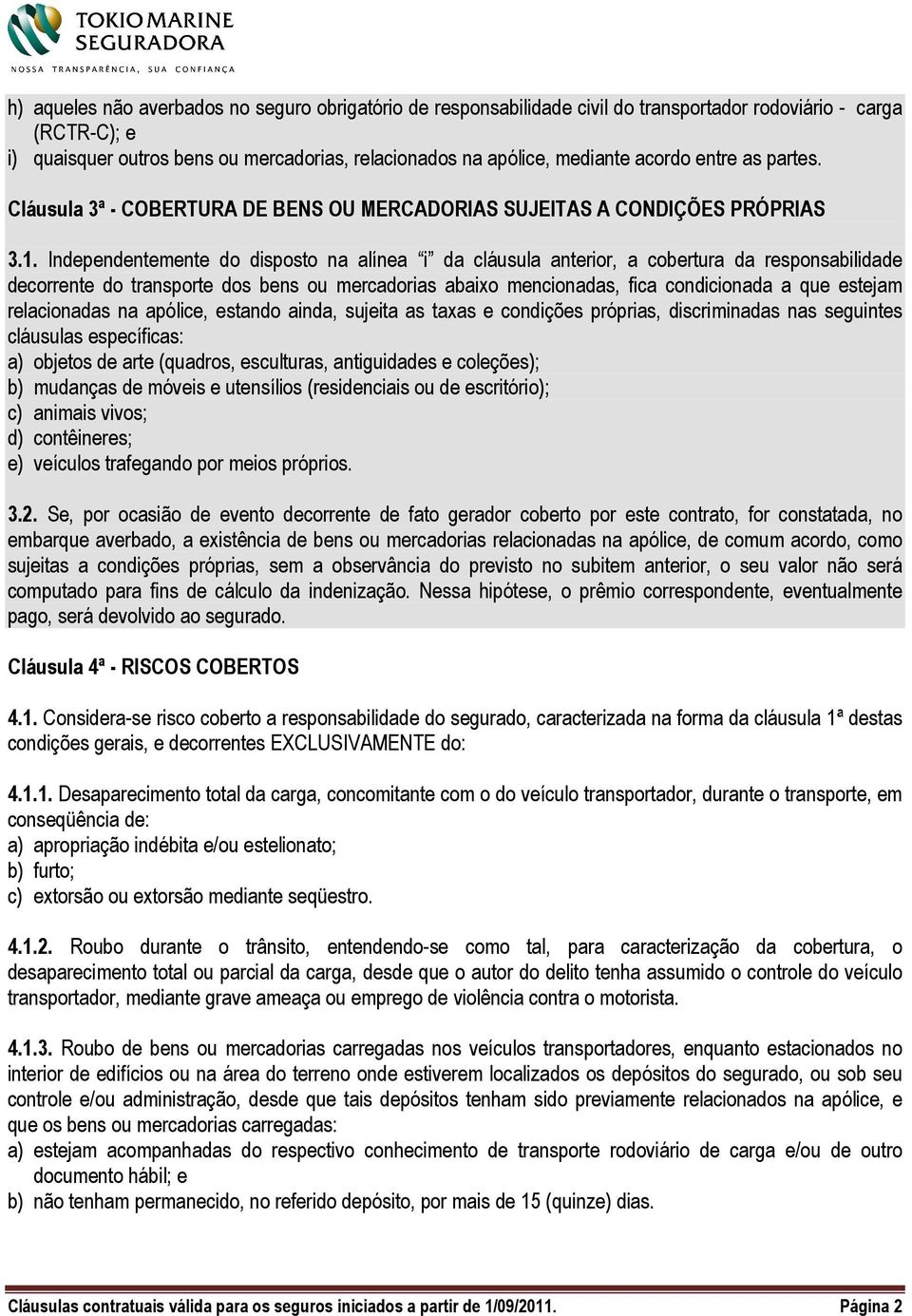 Independentemente do disposto na alínea i da cláusula anterior, a cobertura da responsabilidade decorrente do transporte dos bens ou mercadorias abaixo mencionadas, fica condicionada a que estejam