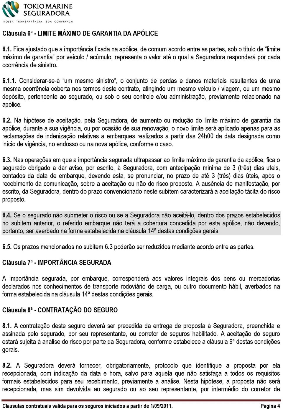 responderá por cada ocorrência de sinistro. 6.1.