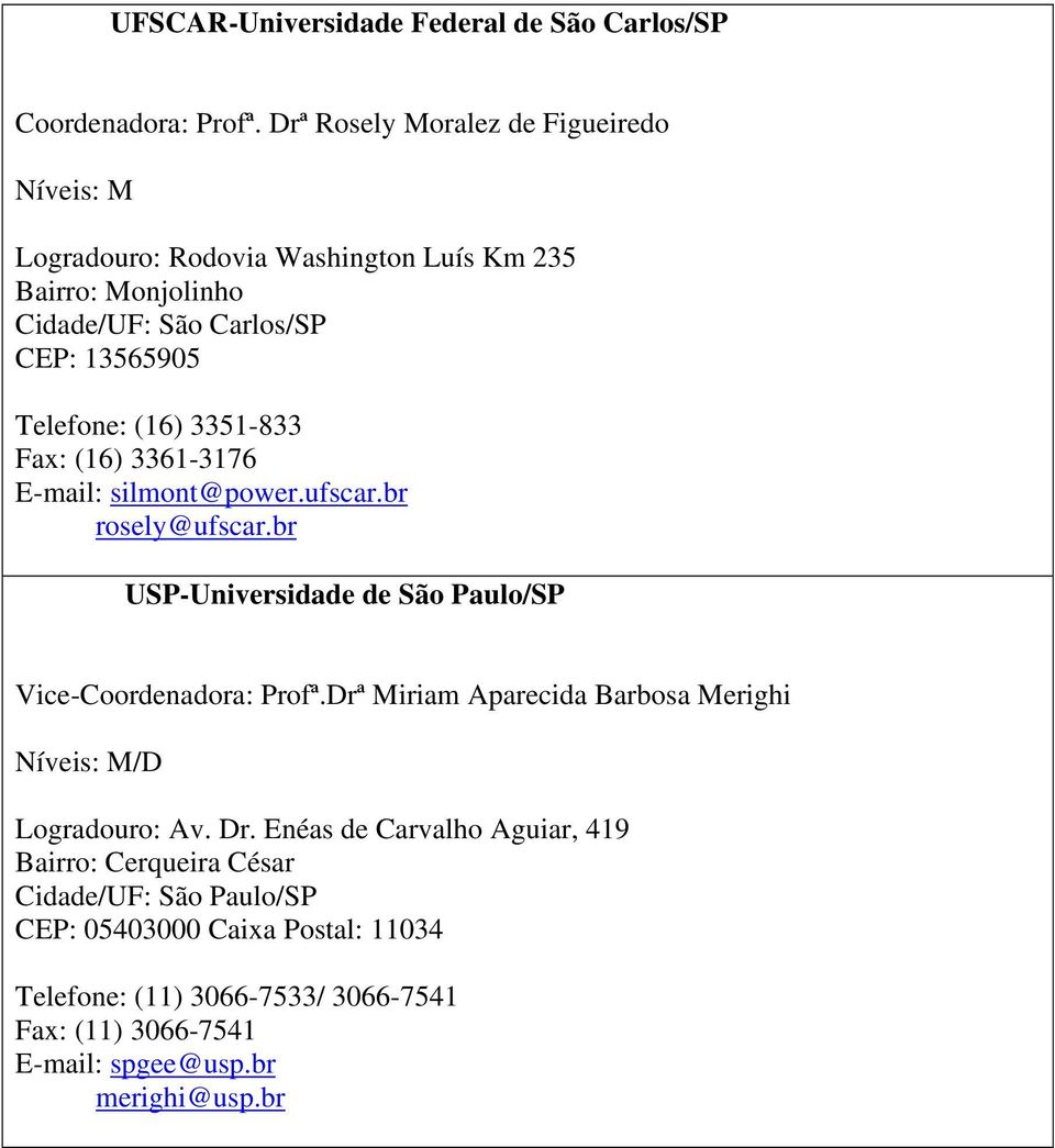 3351-833 Fax: (16) 3361-3176 E-mail: silmont@power.ufscar.br rosely@ufscar.br USP-Universidade de São Paulo/SP Vice-Coordenadora: Profª.