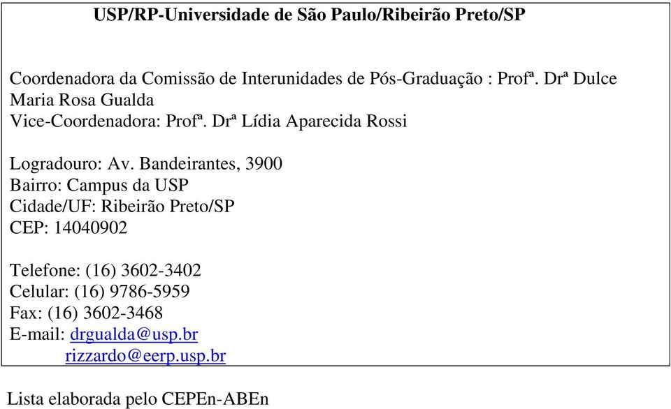 Bandeirantes, 3900 Bairro: Campus da USP Cidade/UF: Ribeirão Preto/SP CEP: 14040902 Telefone: (16) 3602-3402