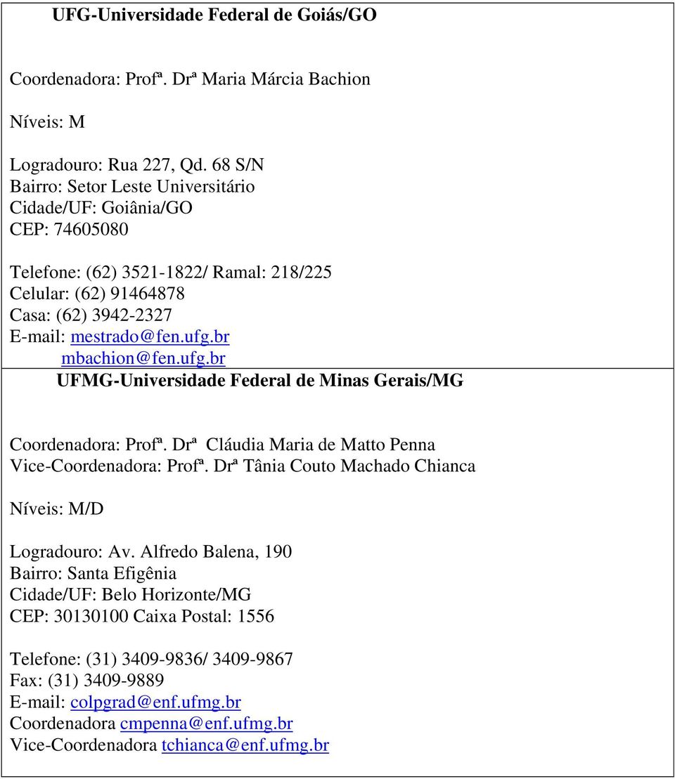 br mbachion@fen.ufg.br UFMG-Universidade Federal de Minas Gerais/MG Coordenadora: Profª. Drª Cláudia Maria de Matto Penna Vice-Coordenadora: Profª.
