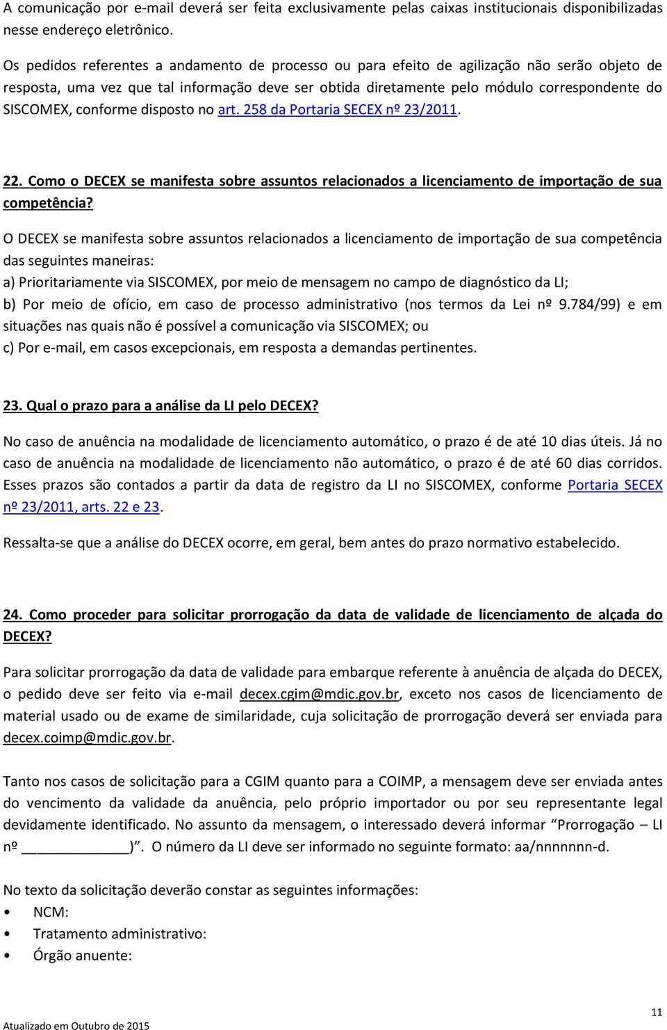 conforme disposto no art. 258 da Portaria SECEX nº 23/2011. 22. Como o DECEX se manifesta sobre assuntos relacionados a licenciamento de importação de sua competência?