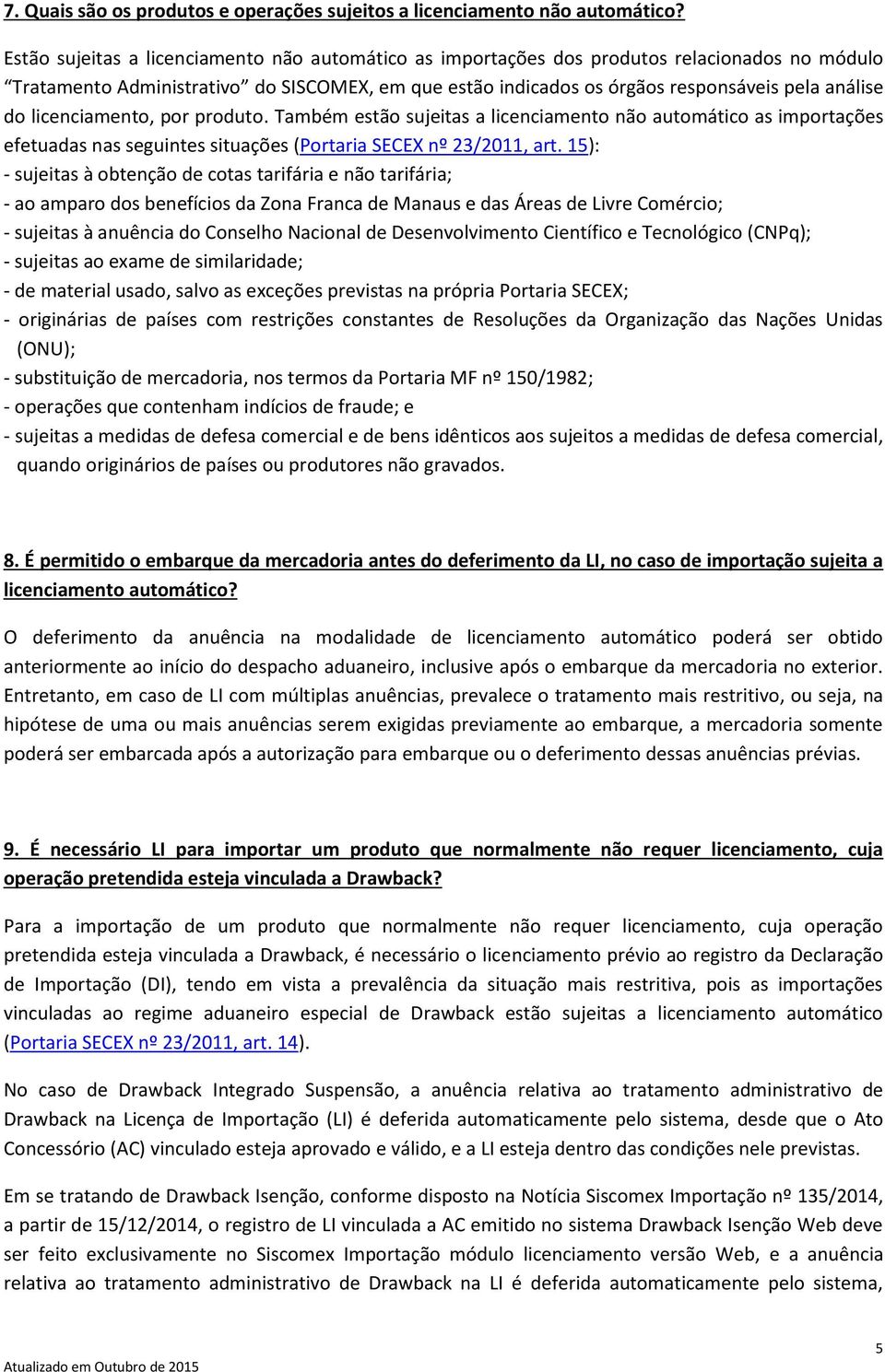 licenciamento, por produto. Também estão sujeitas a licenciamento não automático as importações efetuadas nas seguintes situações (Portaria SECEX nº 23/2011, art.