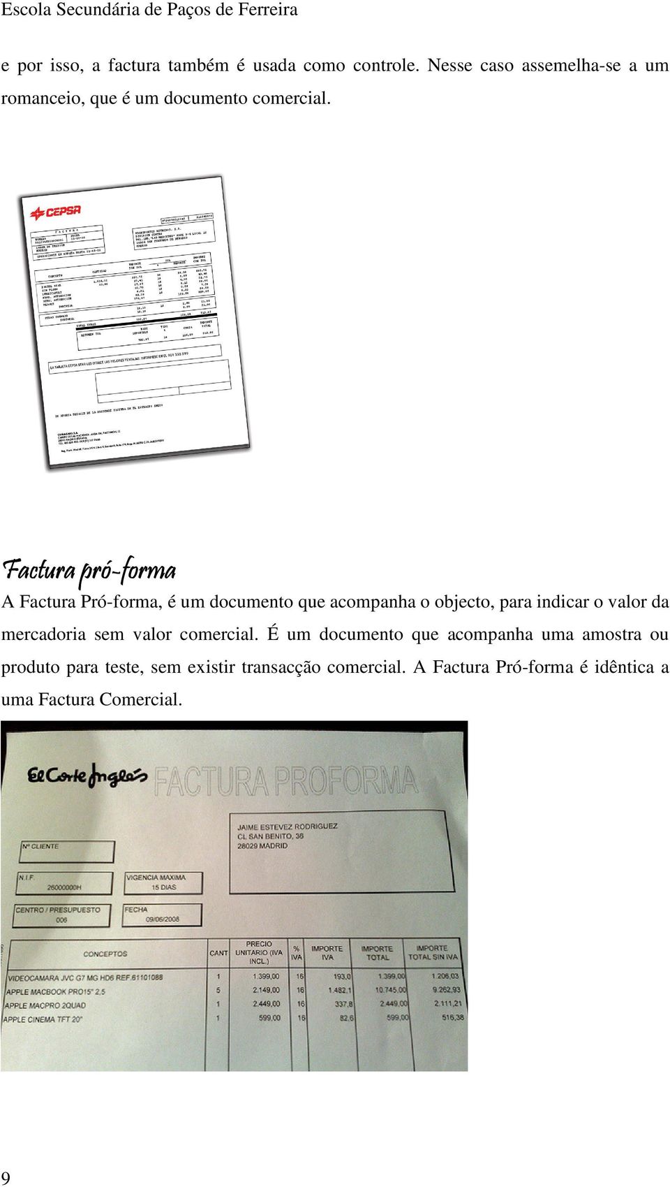 Factura pró-forma A Factura Pró-forma, é um documento que acompanha o objecto, para indicar o valor da