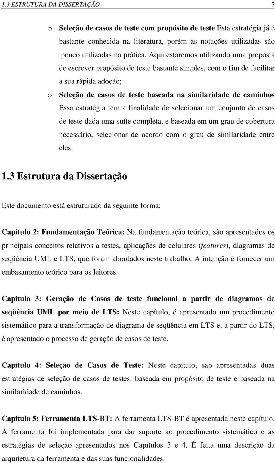 Essa estratégia tem a finalidade de selecionar um conjunto de casos de teste dada uma suíte completa, e baseada em um grau de cobertura necessário, selecionar de acordo com o grau de similaridade