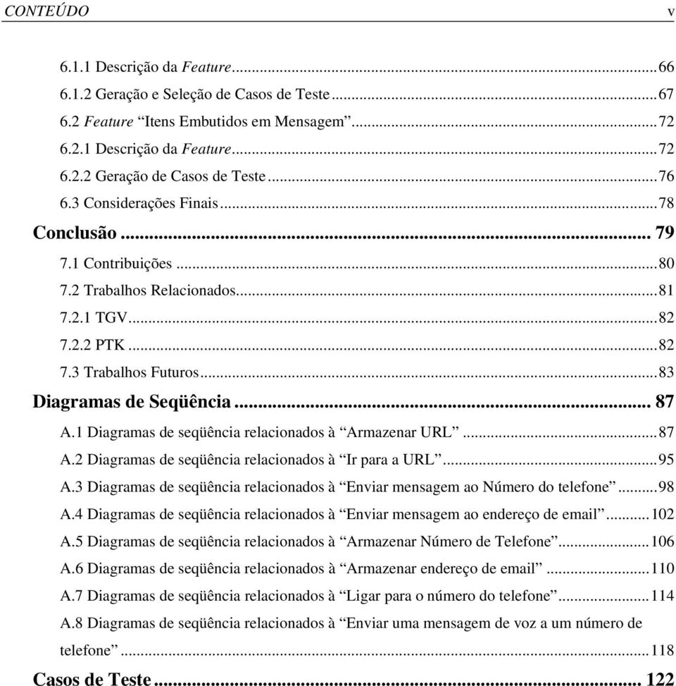 1 Diagramas de seqüência relacionados à Armazenar URL...87 A.2 Diagramas de seqüência relacionados à Ir para a URL...95 A.3 Diagramas de seqüência relacionados à Enviar mensagem ao Número do telefone.