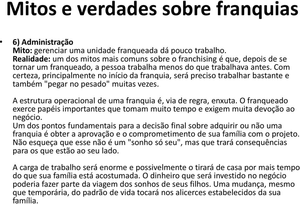 Com certeza, principalmente no início da franquia, será preciso trabalhar bastante e também "pegar no pesado" muitas vezes. A estrutura operacional de uma franquia é, via de regra, enxuta.