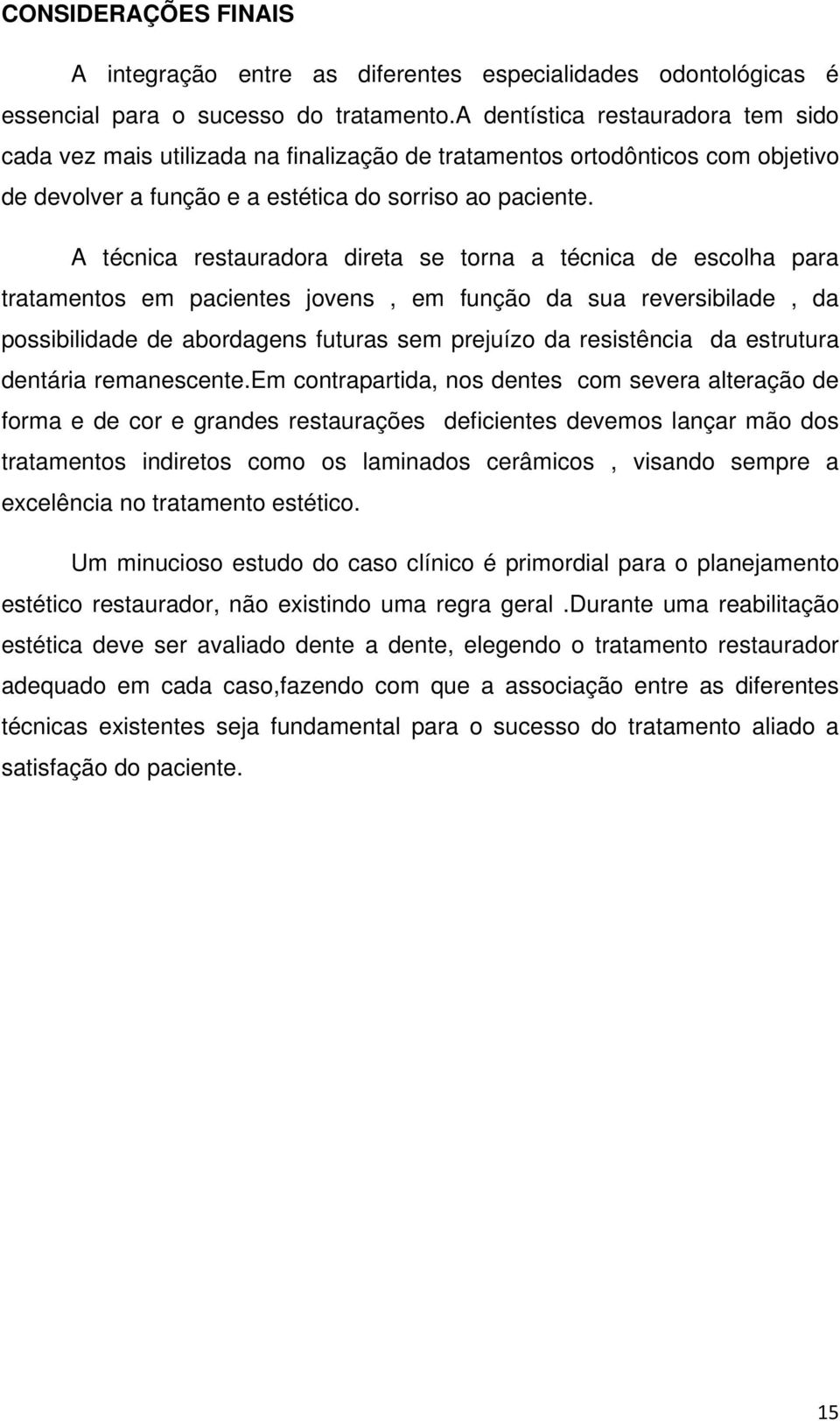 A técnica restauradora direta se torna a técnica de escolha para tratamentos em pacientes jovens, em função da sua reversibilade, da possibilidade de abordagens futuras sem prejuízo da resistência da