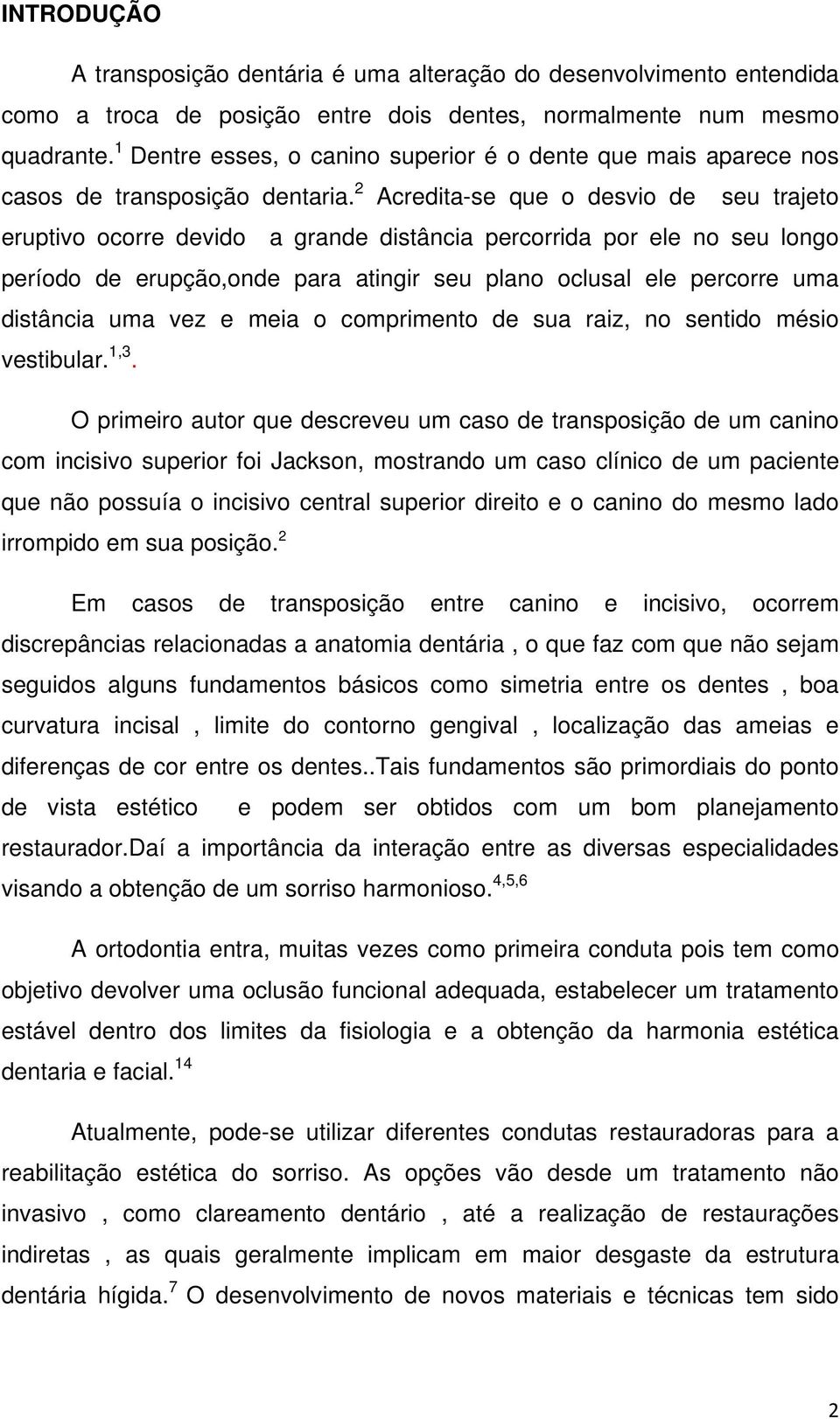 2 Acredita-se que o desvio de seu trajeto eruptivo ocorre devido a grande distância percorrida por ele no seu longo período de erupção,onde para atingir seu plano oclusal ele percorre uma distância