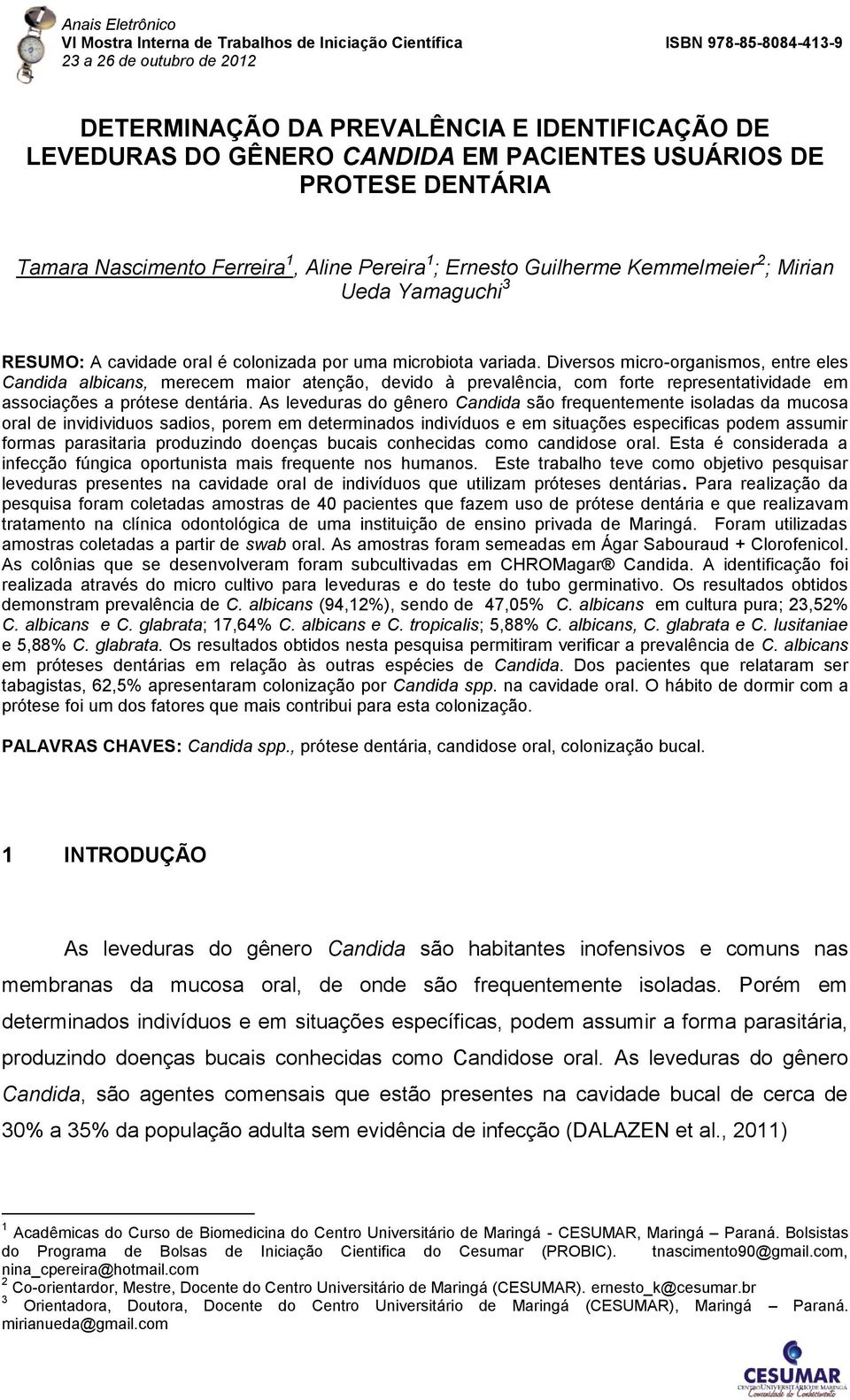 Diversos micro-organismos, entre eles Candida albicans, merecem maior atenção, devido à prevalência, com forte representatividade em associações a prótese dentária.