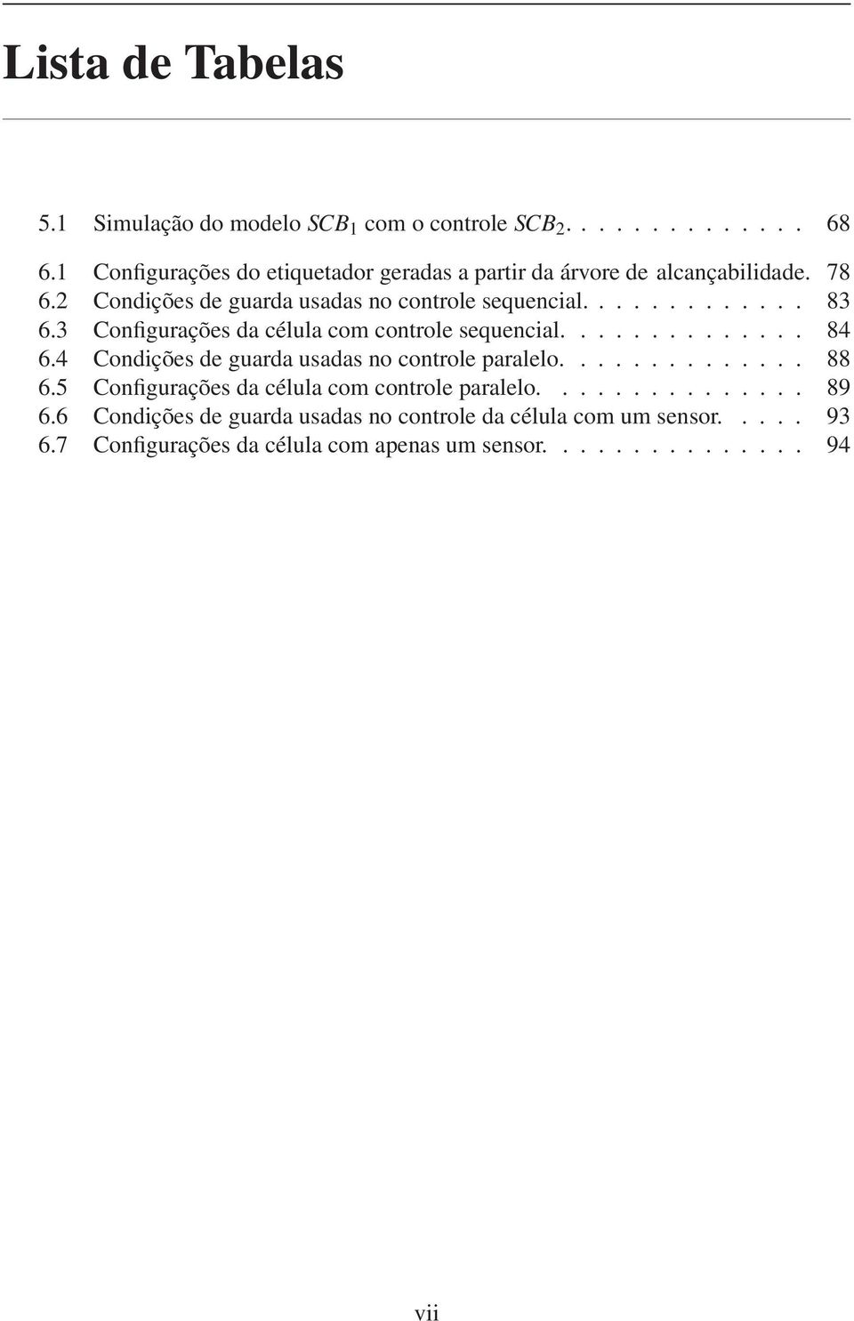 3 Configurações da célula com controle sequencial.............. 84 6.4 Condições de guarda usadas no controle paralelo.............. 88 6.