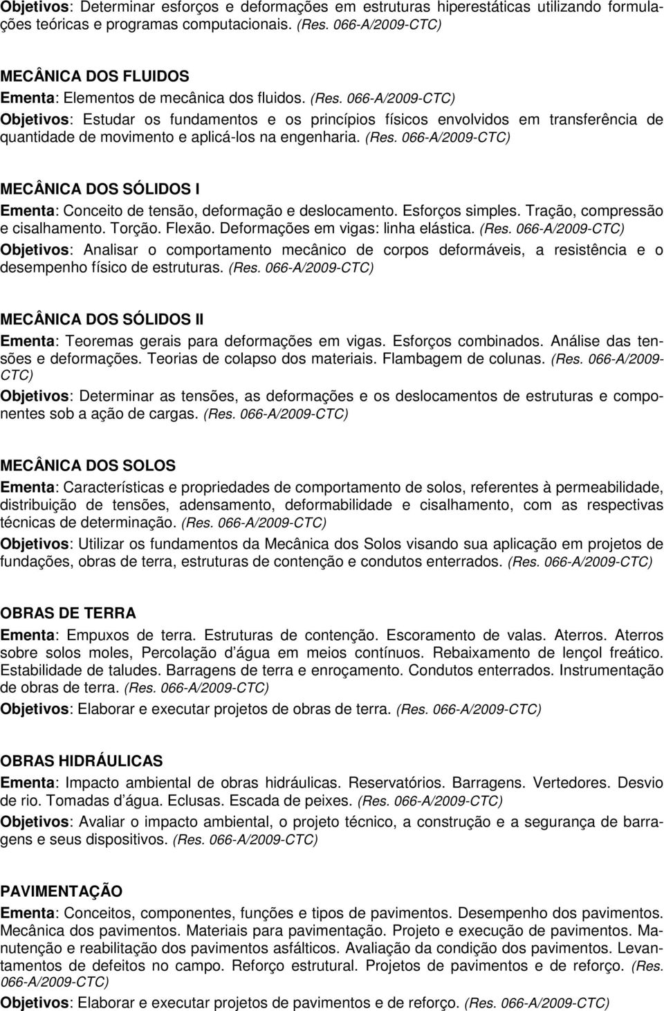 MECÂNICA DOS SÓLIDOS I Ementa: Conceito de tensão, deformação e deslocamento. Esforços simples. Tração, compressão e cisalhamento. Torção. Flexão. Deformações em vigas: linha elástica.