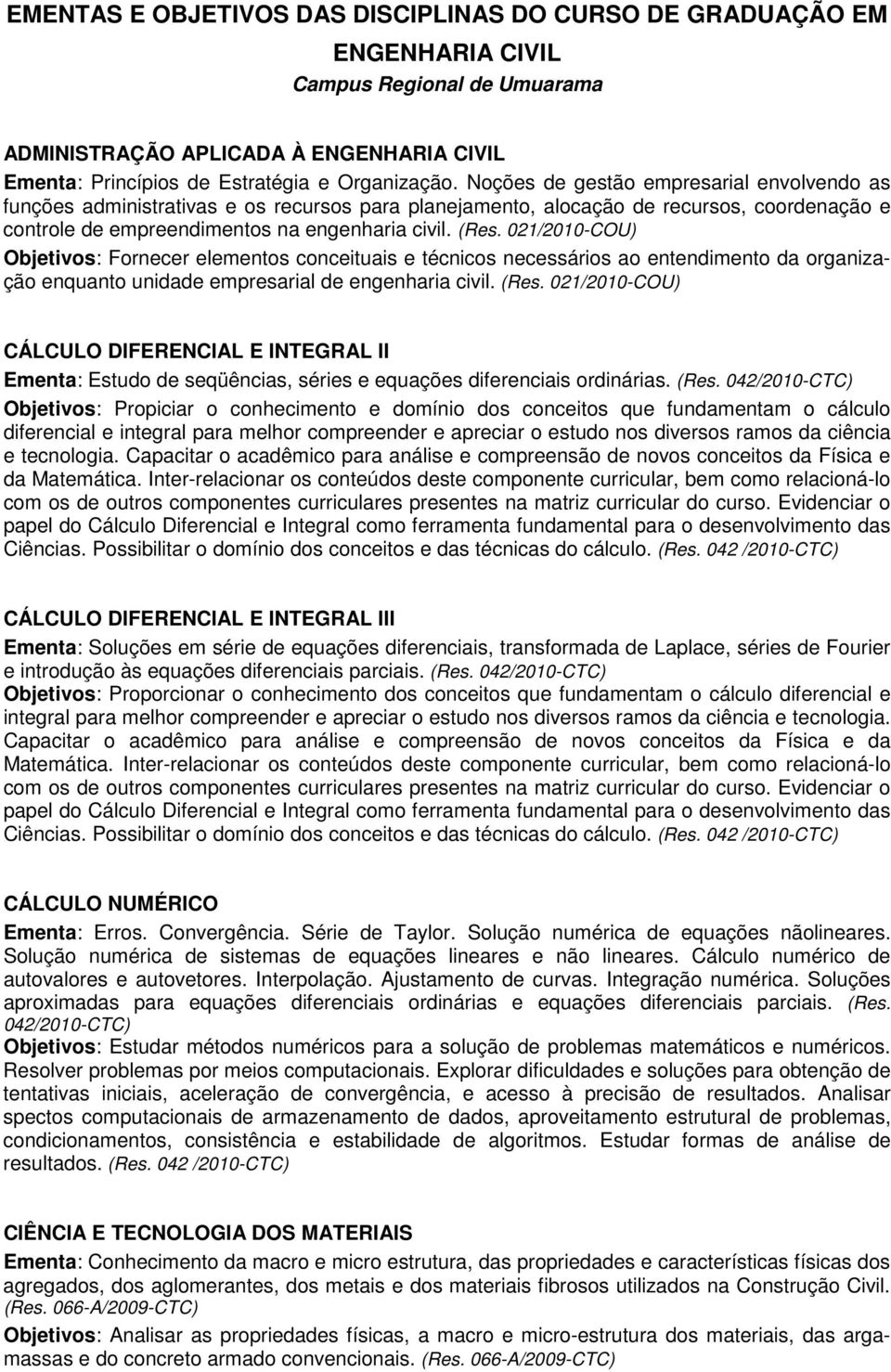 021/2010-COU) Objetivos: Fornecer elementos conceituais e técnicos necessários ao entendimento da organização enquanto unidade empresarial de engenharia civil. (Res.