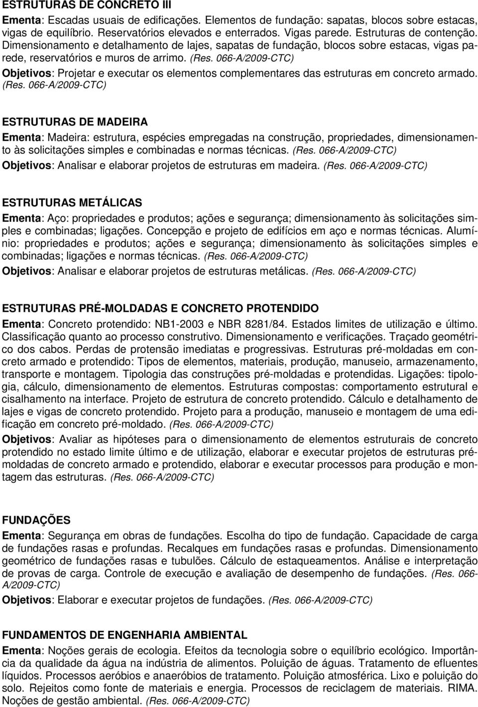 Objetivos: Projetar e executar os elementos complementares das estruturas em concreto armado.