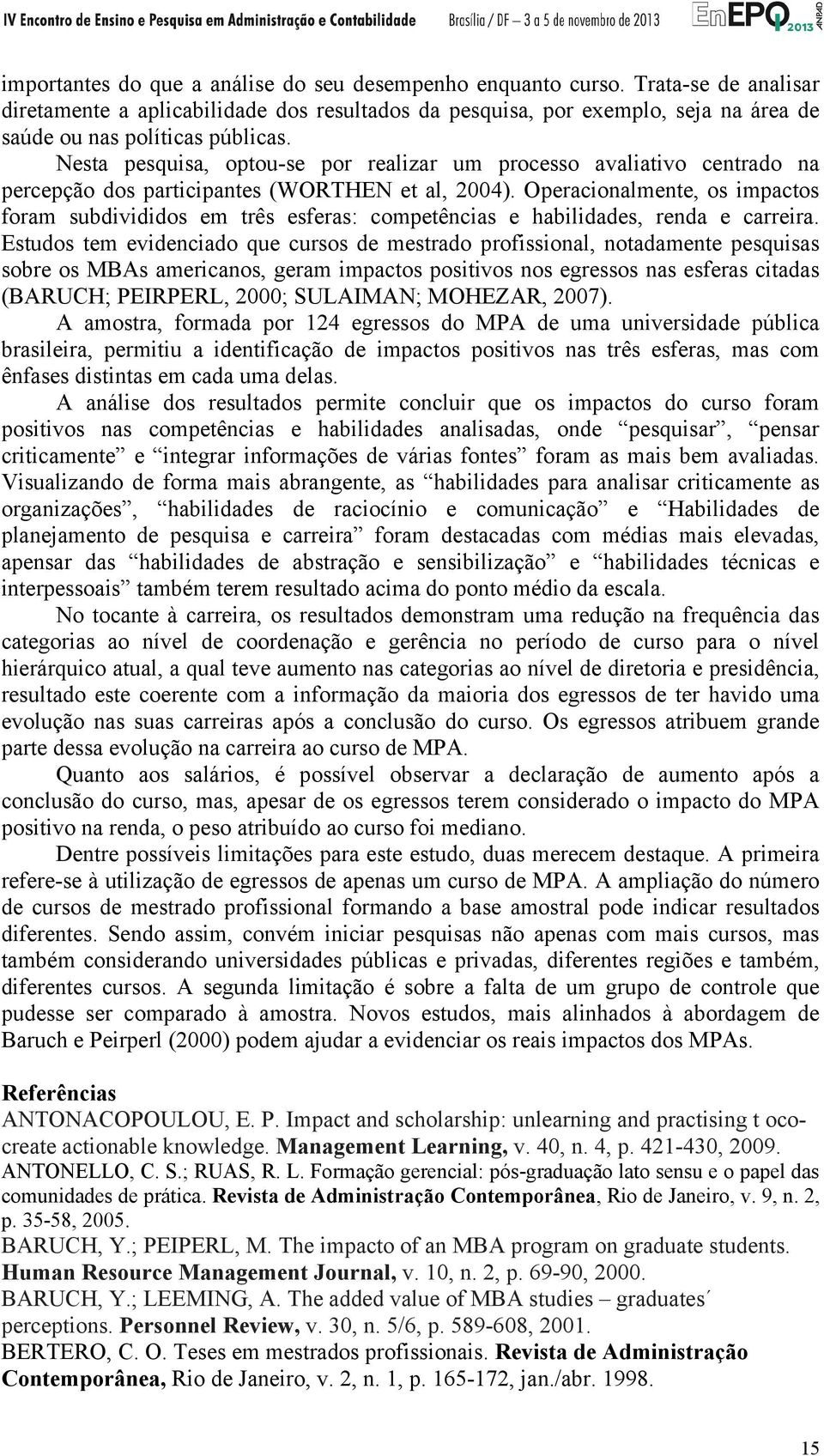 Nesta pesquisa, optou-se por realizar um processo avaliativo centrado na percepção dos participantes (WORTHEN et al, 2004).