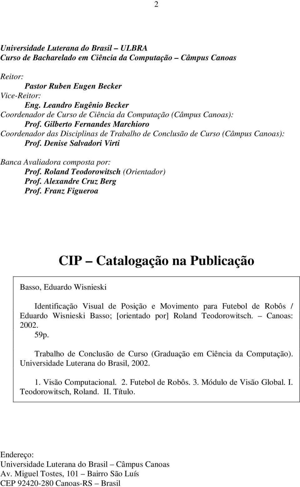 Gilberto Fernandes Marchioro Coordenador das Disciplinas de Trabalho de Conclusão de Curso (Câmpus Canoas): Prof. Denise Salvadori Virti Banca Avaliadora composta por: Prof.