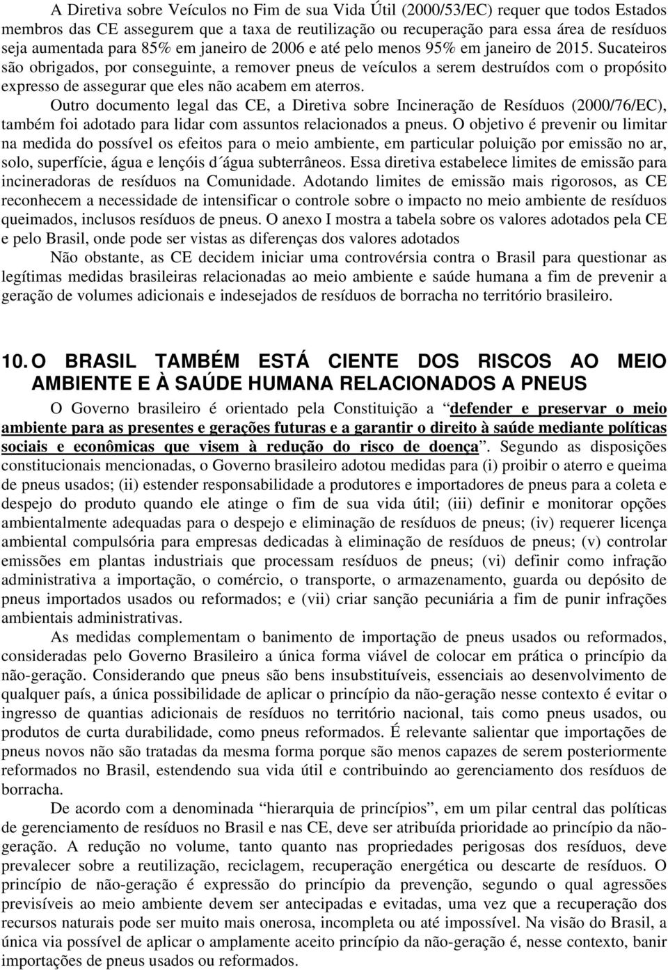 Sucateiros são obrigados, por conseguinte, a remover pneus de veículos a serem destruídos com o propósito expresso de assegurar que eles não acabem em aterros.