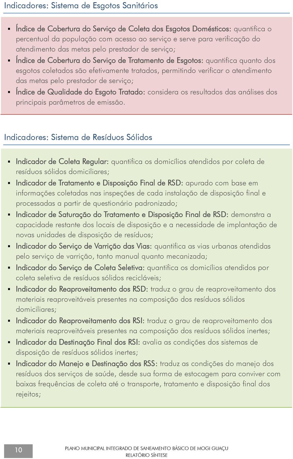 atendimento das metas pelo prestador de serviço; Índice de Qualidade do Esgoto Tratado: considera os resultados das análises dos principais parâmetros de emissão.