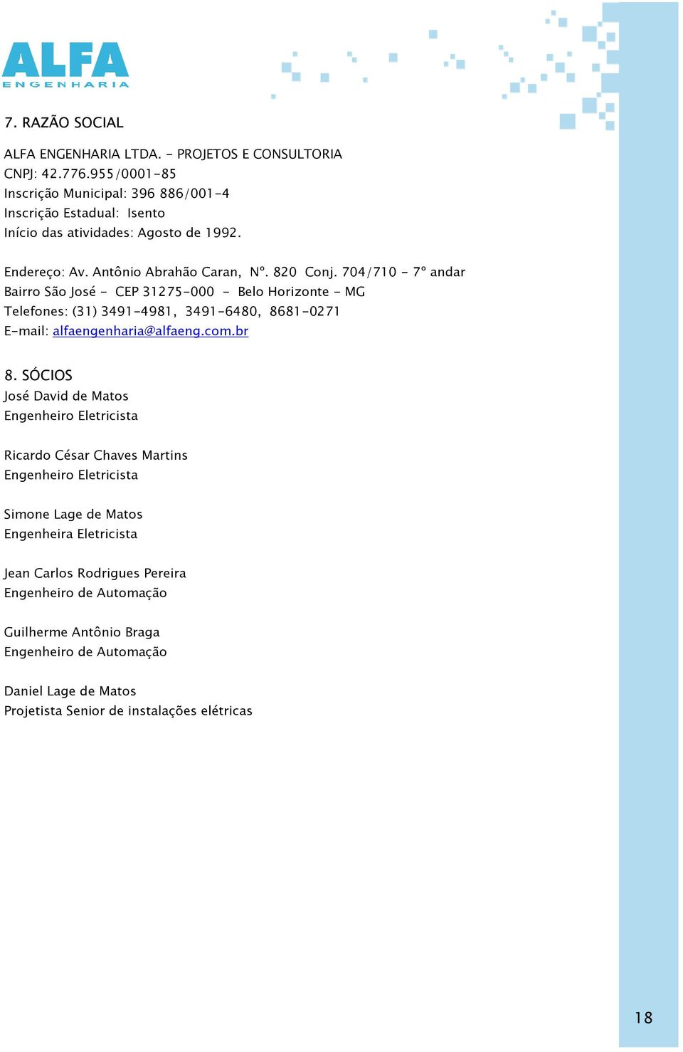 704/710-7º andar Bairro São José - CEP 31275-000 - Belo Horizonte - MG Telefones: (31) 3491-4981, 3491-6480, 8681-0271 E-mail: alfaengenharia@alfaeng.com.br 8.