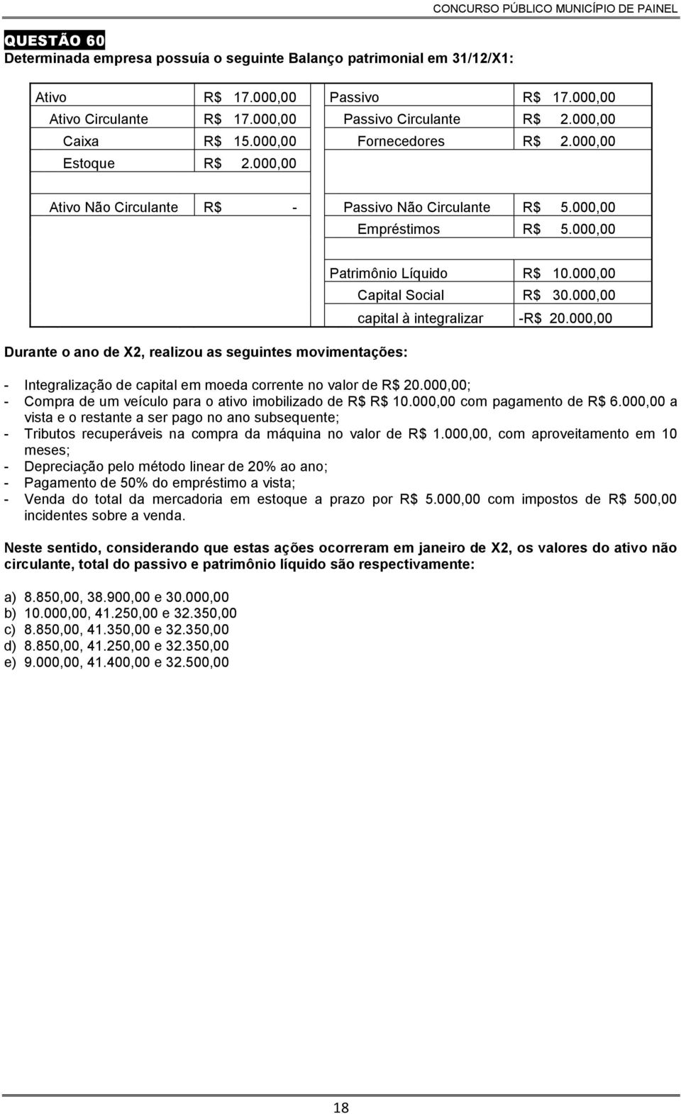 000,00 Durante o ano de X2, realizou as seguintes movimentações: Patrimônio Líquido R$ 10.000,00 Capital Social R$ 30.000,00 capital à integralizar -R$ 20.