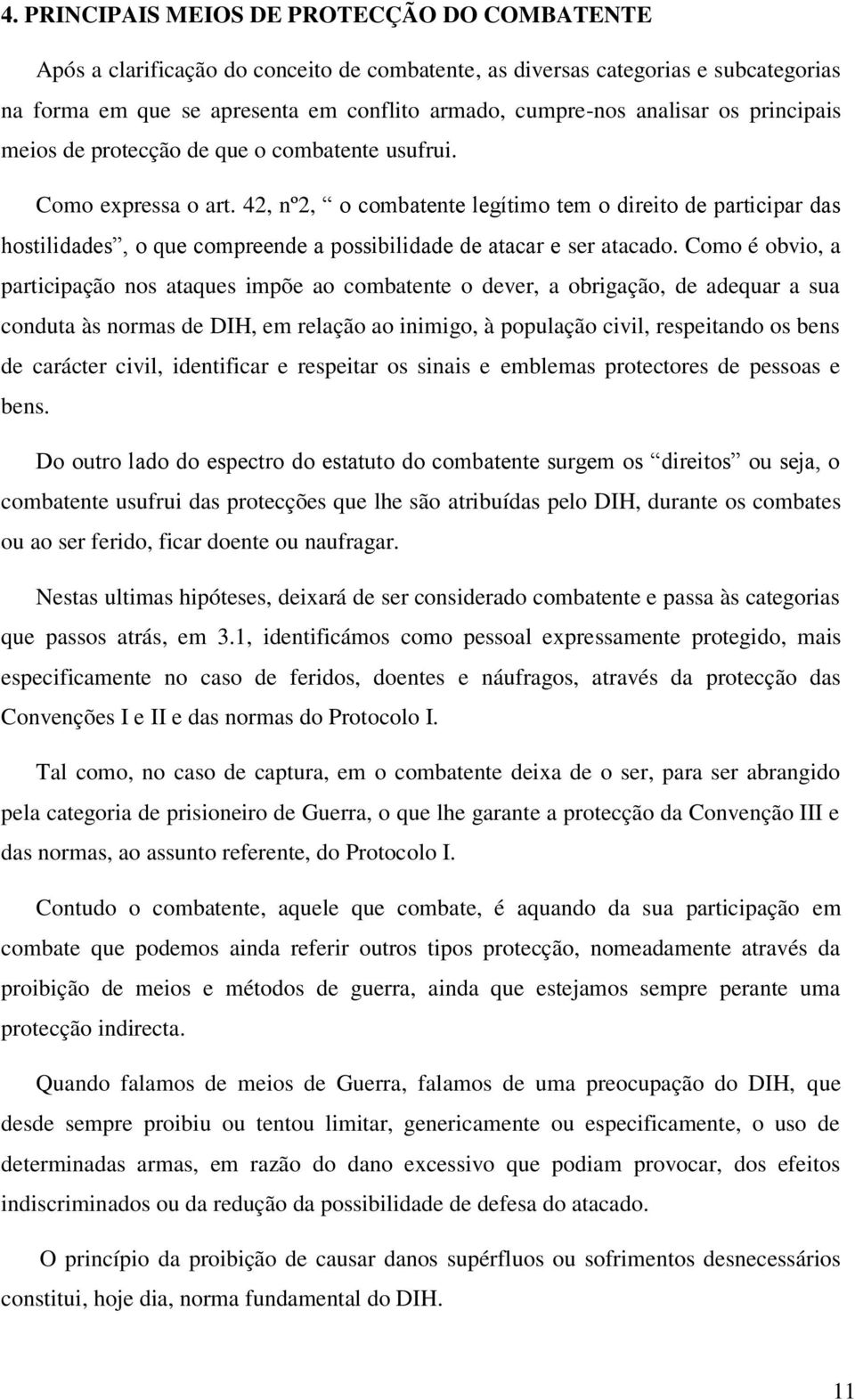 42, nº2, o combatente legítimo tem o direito de participar das hostilidades, o que compreende a possibilidade de atacar e ser atacado.