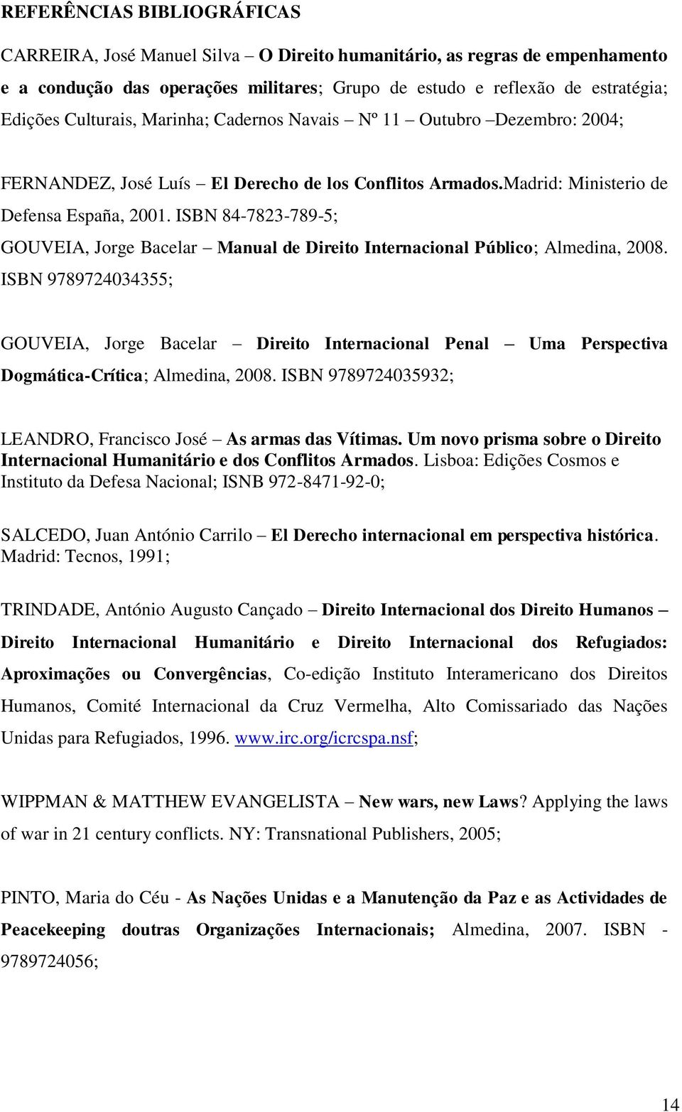 ISBN 84-7823-789-5; GOUVEIA, Jorge Bacelar Manual de Direito Internacional Público; Almedina, 2008.