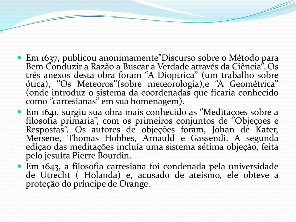 em sua homenagem). Em 1641, surgiu sua obra mais conhecido as Meditaçoes sobre a filosofia primaria, com os primeiros conjuntos de Objeçoes e Respostas.