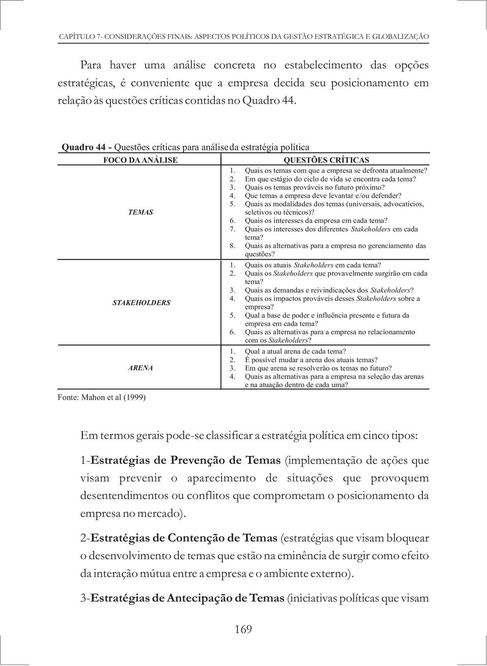 Quadro 44 - Questões críticas para análiseda estratégia política FOCO DA ANÁLISE TEMAS STAKEHOLDERS ARENA Fonte: Mahon et al (1999) QUESTÕES CRÍTICAS 1.