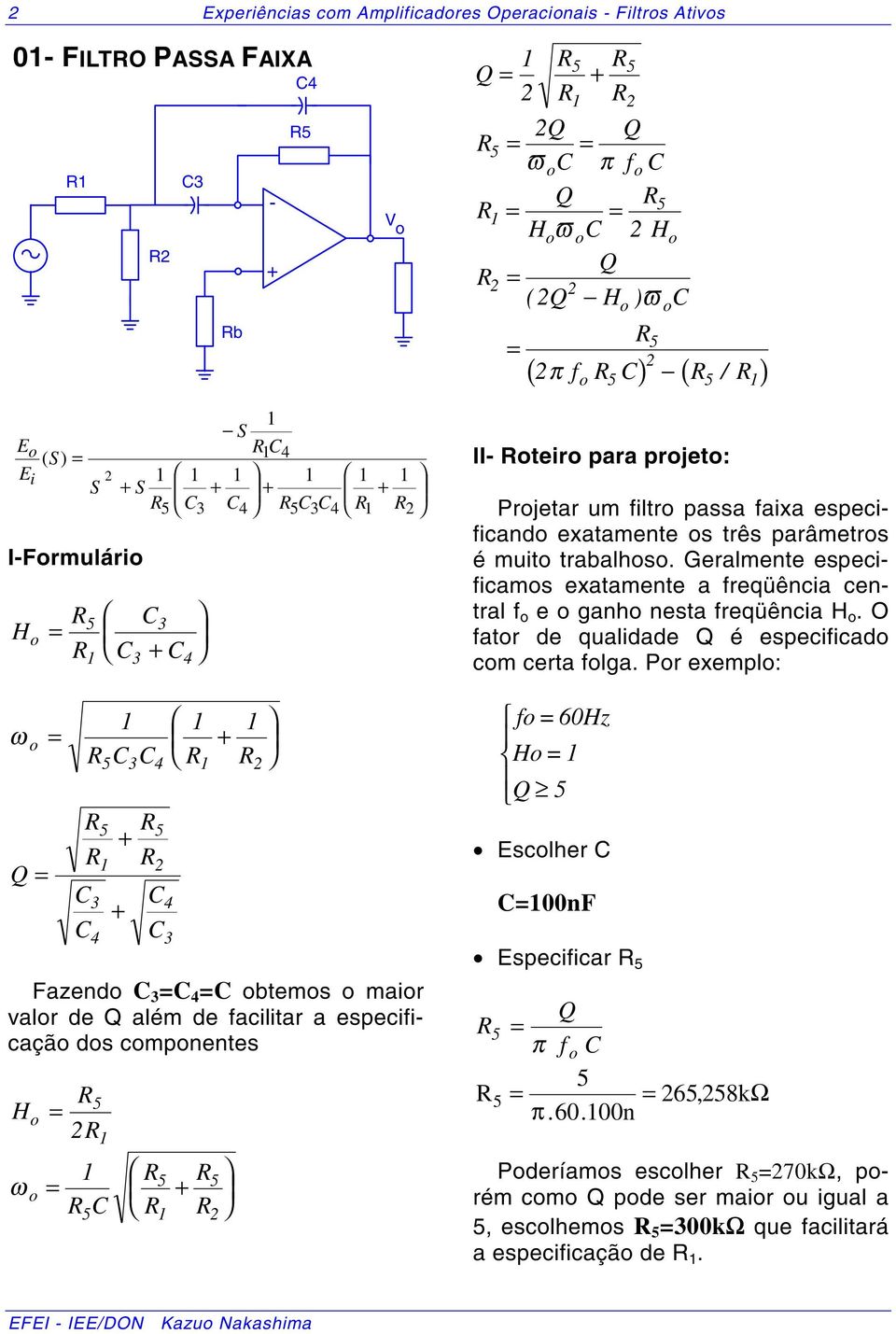 parâmetrs é muit trabalhs. Geralmente especificams exatamente a freqüência central f e ganh nesta freqüência H. O fatr de qualidade Q é especificad cm certa flga.