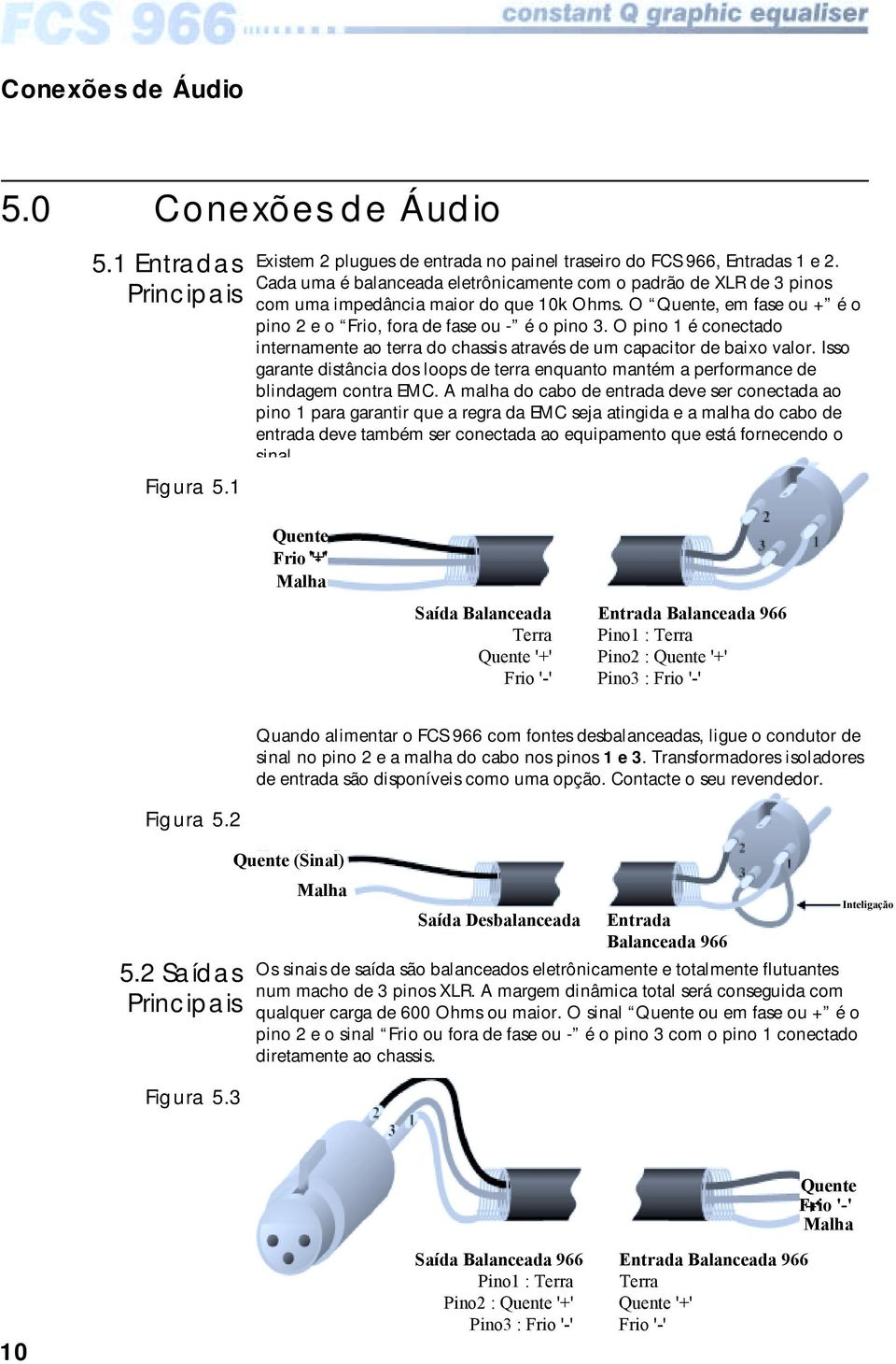 O pino 1 é conectado internamente ao terra do chassis através de um capacitor de baixo valor. Isso garante distância dos loops de terra enquanto mantém a performance de blindagem contra EMC.