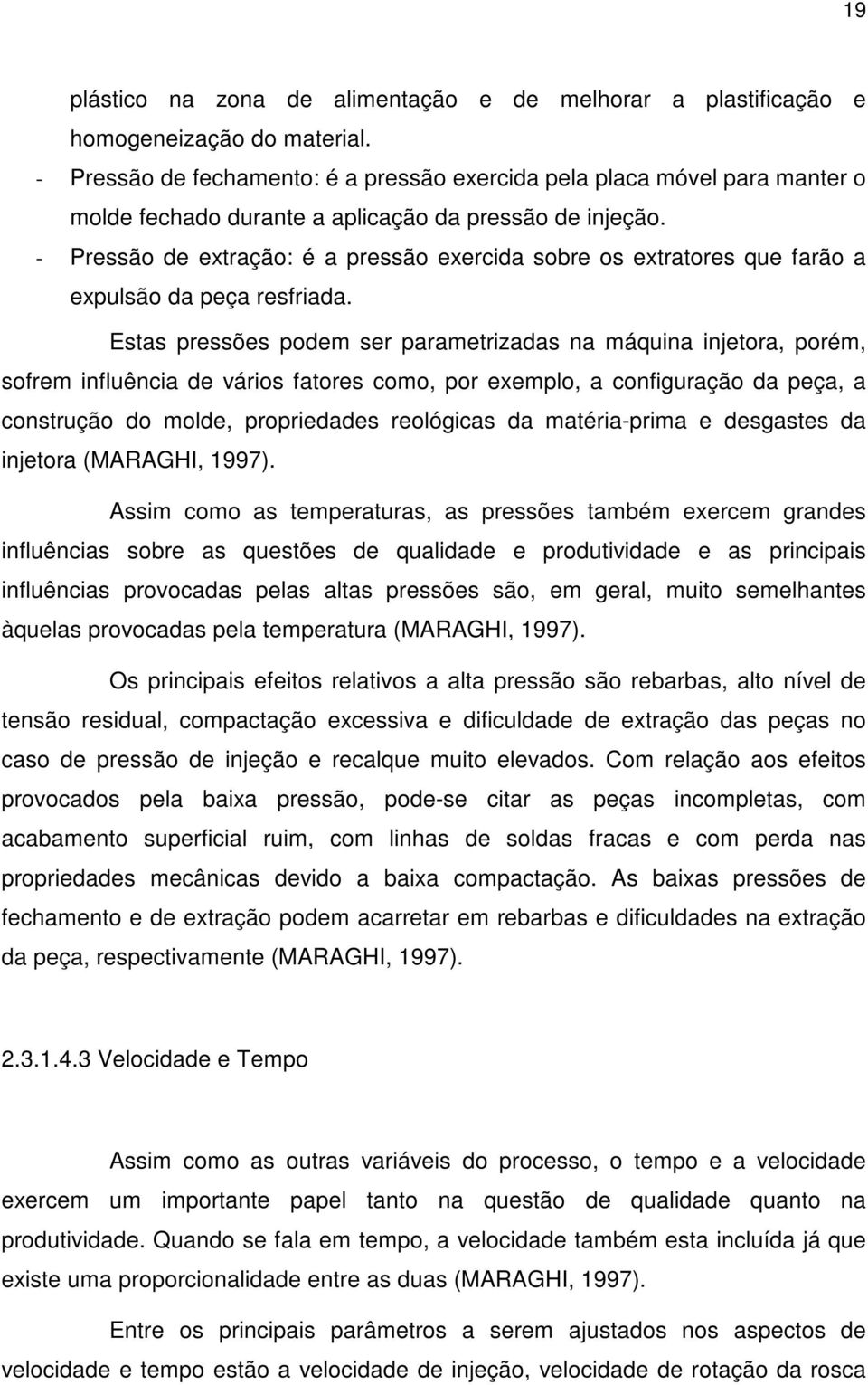 - Pressão de extração: é a pressão exercida sobre os extratores que farão a expulsão da peça resfriada.