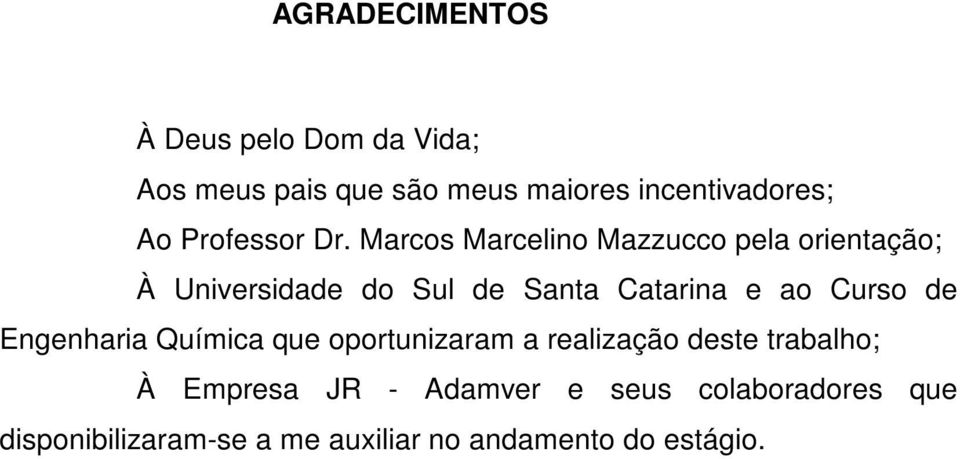 Marcos Marcelino Mazzucco pela orientação; À Universidade do Sul de Santa Catarina e ao Curso