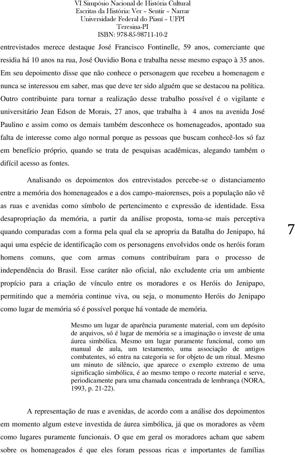 Outro contribuinte para tornar a realização desse trabalho possível é o vigilante e universitário Jean Edson de Morais, 27 anos, que trabalha à 4 anos na avenida José Paulino e assim como os demais