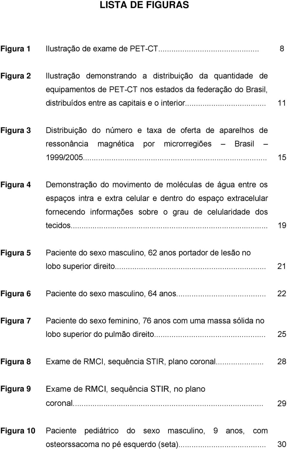 .. 11 Figura 3 Distribuição do número e taxa de oferta de aparelhos de ressonância magnética por microrregiões Brasil 1999/2005.