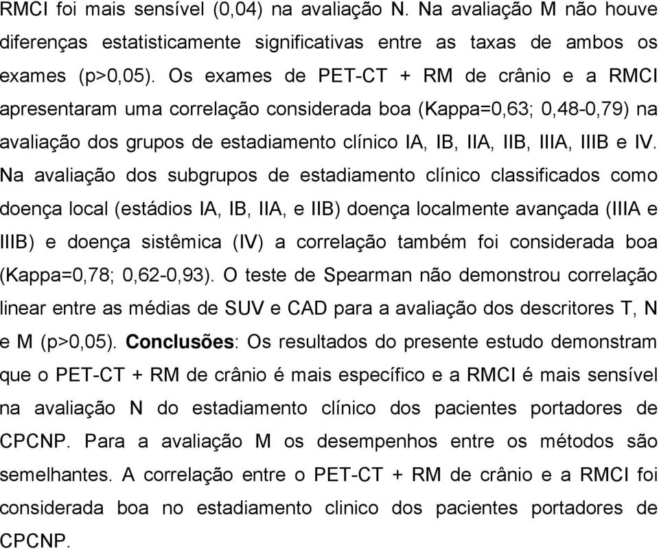 Na avaliação dos subgrupos de estadiamento clínico classificados como doença local (estádios IA, IB, IIA, e IIB) doença localmente avançada (IIIA e IIIB) e doença sistêmica (IV) a correlação também