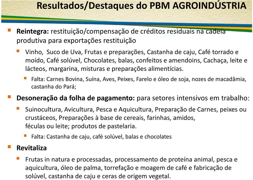 Falta: Carnes Bovina, Suína, Aves, Peixes, Farelo e óleo de soja, nozes de macadâmia, castanha do Pará; Desoneração da folha de pagamento: para setores intensivos em trabalho: Suinocultura,