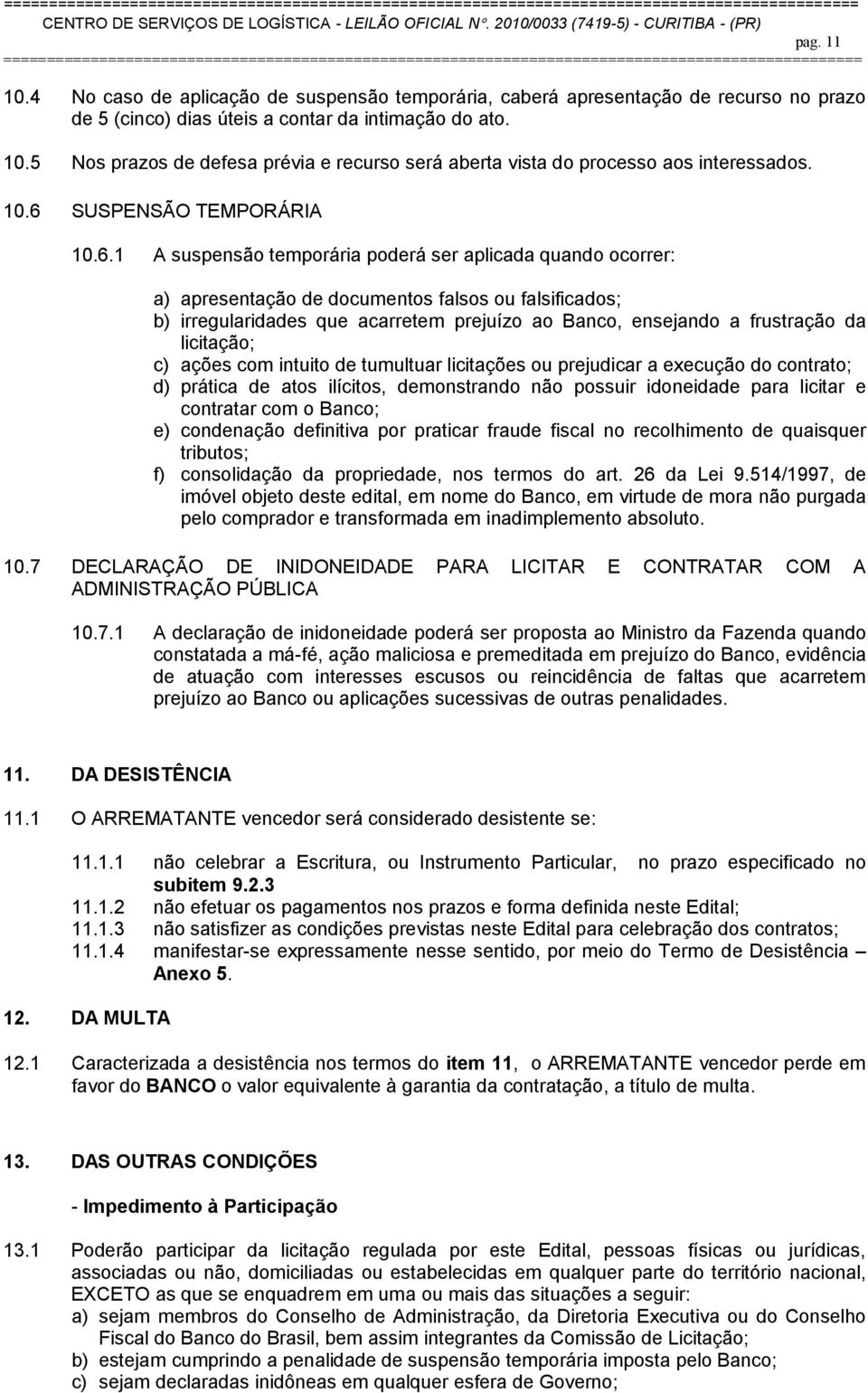 ensejando a frustração da licitação; c) ações com intuito de tumultuar licitações ou prejudicar a execução do contrato; d) prática de atos ilícitos, demonstrando não possuir idoneidade para licitar e