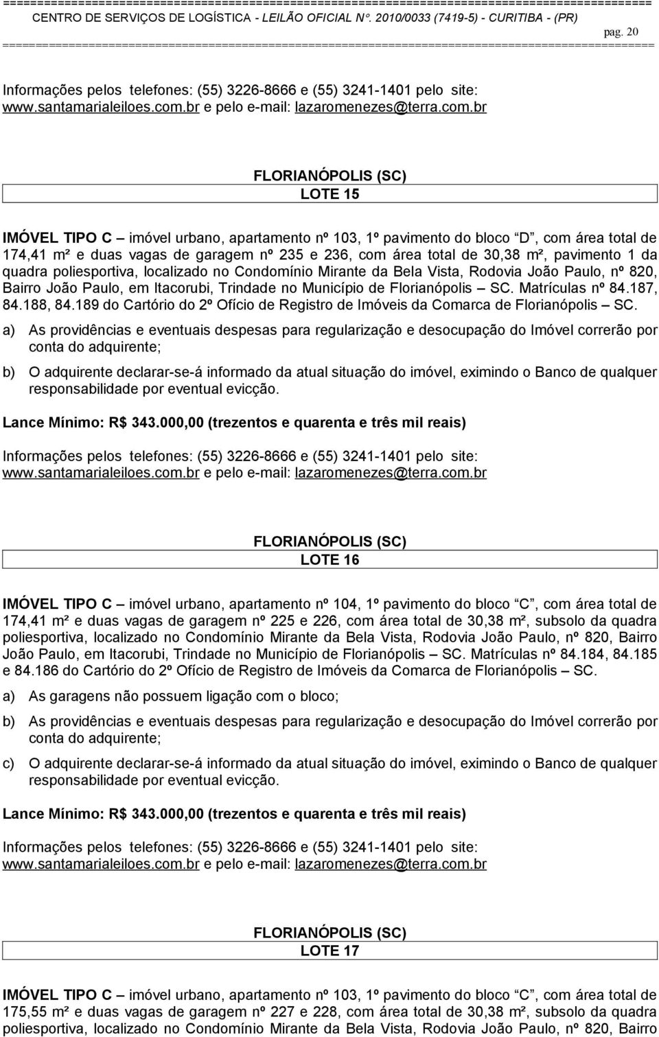 Matrículas nº 84.187, 84.188, 84.189 do Cartório do 2º Ofício de Registro de Imóveis da Comarca de Florianópolis SC.