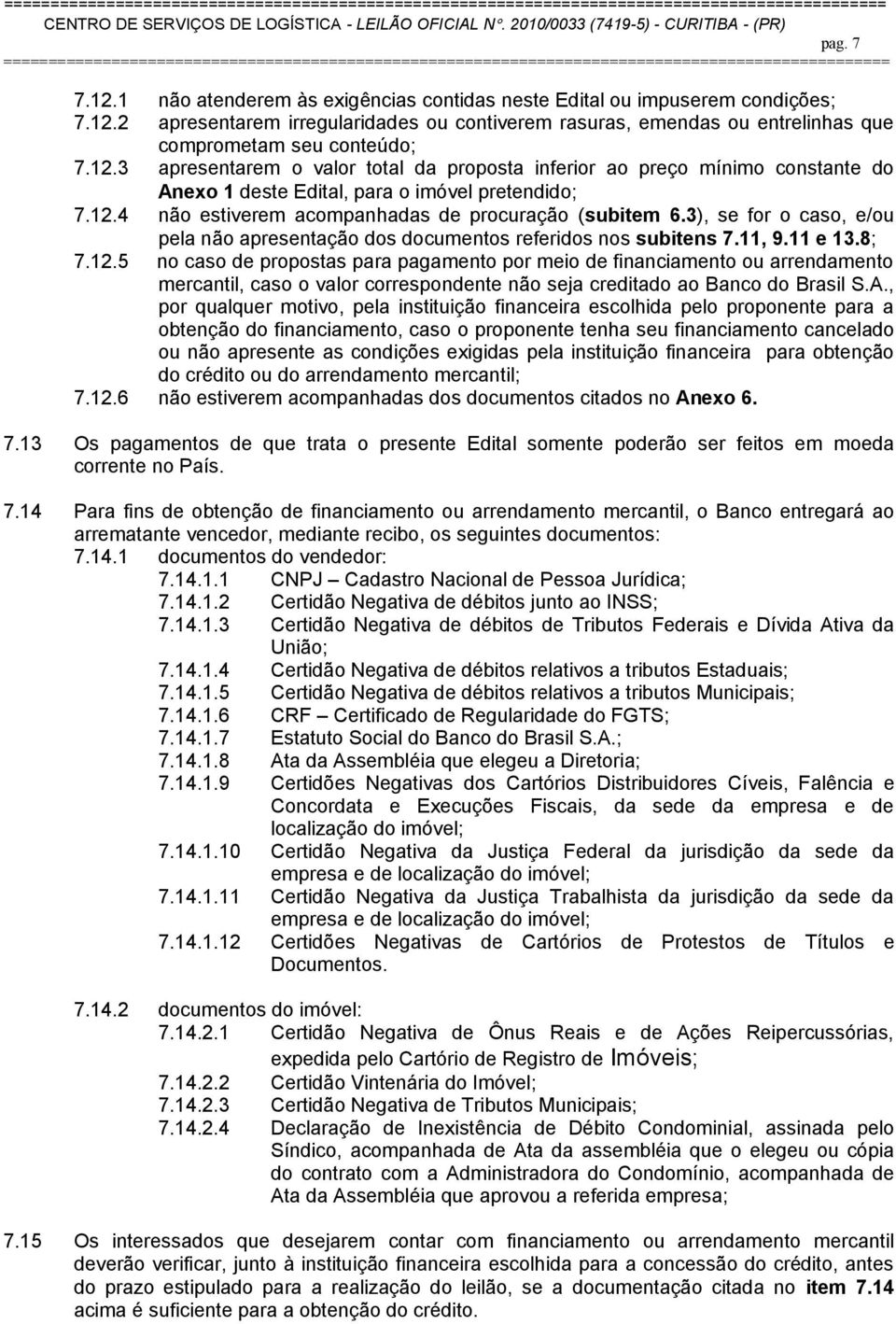 3), se for o caso, e/ou pela não apresentação dos documentos referidos nos subitens 7.11, 9.11 e 13.8; 7.12.