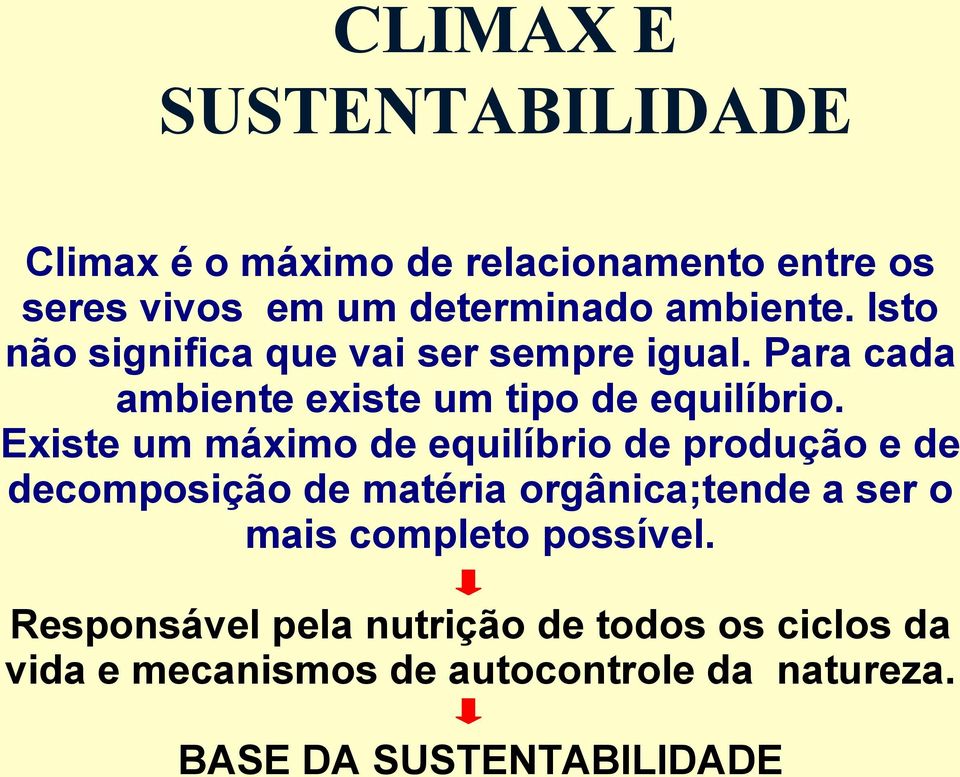 Existe um máximo de equilíbrio de produção e de decomposição de matéria orgânica;tende a ser o mais completo