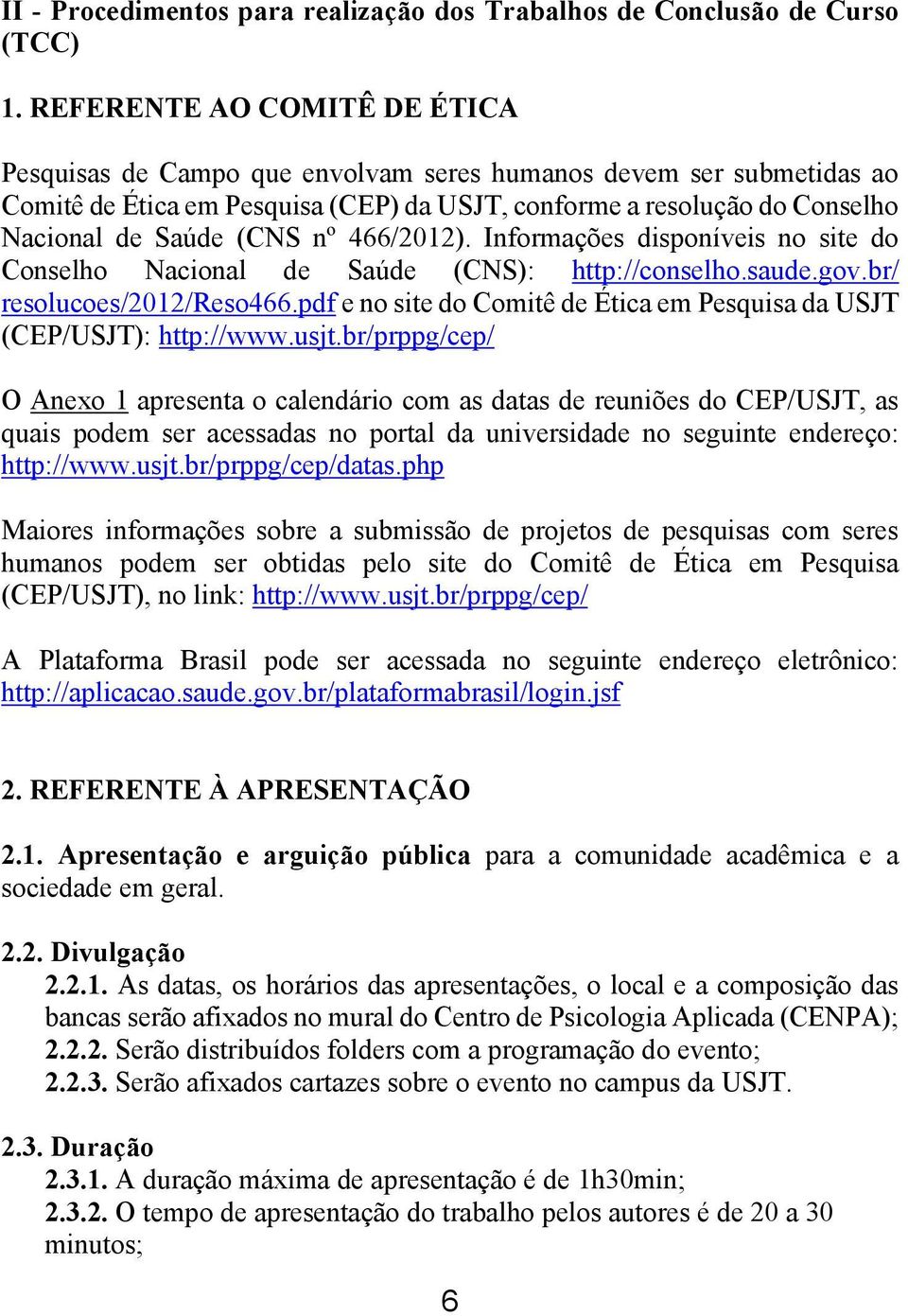 nº 466/2012). Informações disponíveis no site do Conselho Nacional de Saúde (CNS): http://conselho.saude.gov.br/ resolucoes/2012/reso466.