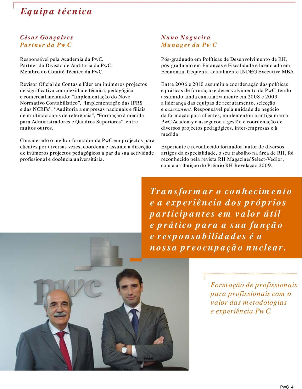 e das NCRFs, Auditoria a empresas nacionais e filiais de multinacionais de referência, Formação à medida para Administradores e Quadros Superiores, entre muitos outros.