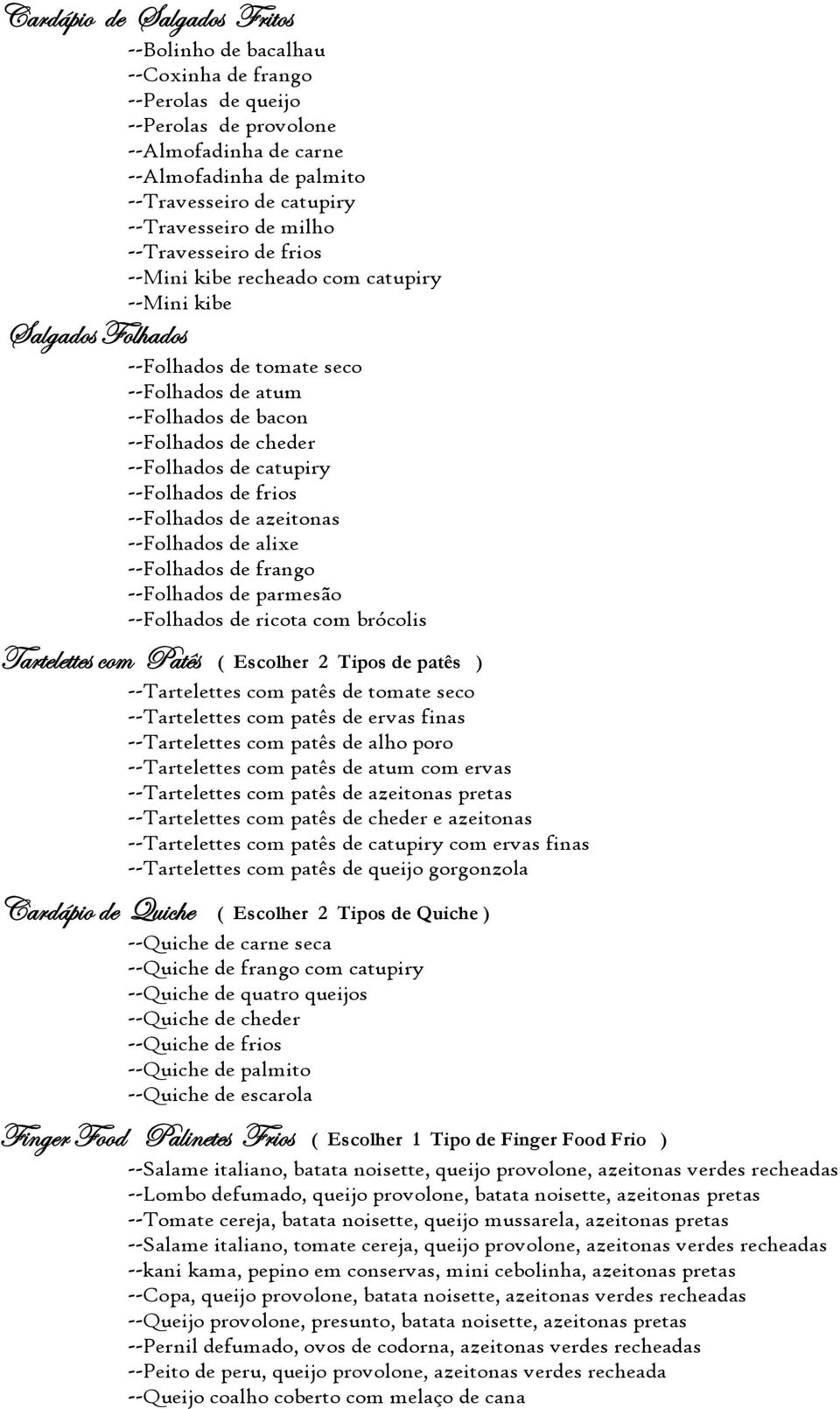 --Folhados de catupiry --Folhados de frios --Folhados de azeitonas --Folhados de alixe --Folhados de frango --Folhados de parmesão --Folhados de ricota com brócolis gtüàxäxààxá véå ctà á ( Escolher 2