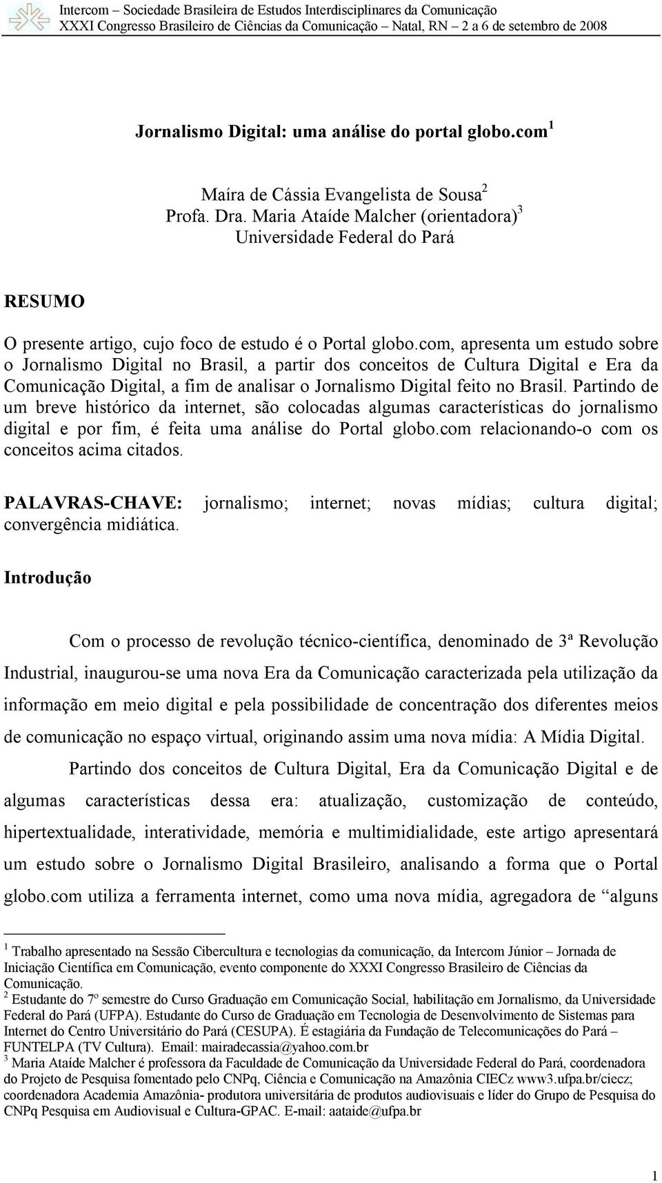 com, apresenta um estudo sobre o Jornalismo Digital no Brasil, a partir dos conceitos de Cultura Digital e Era da Comunicação Digital, a fim de analisar o Jornalismo Digital feito no Brasil.