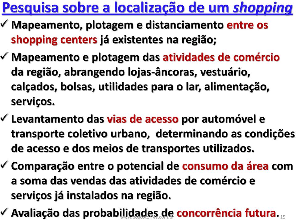 Levantamento das vias de acesso por automóvel e transporte coletivo urbano, determinando as condições de acesso e dos meios de transportes utilizados.