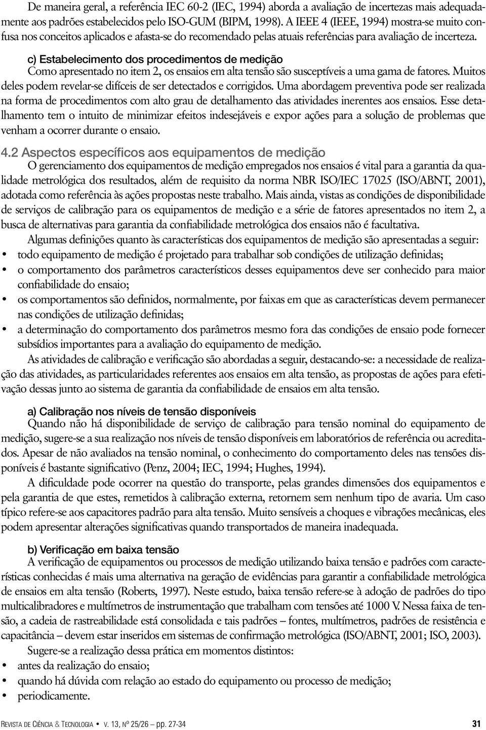 c) Estabelecimento dos procedimentos de medição Como apresentado no item 2, os ensaios em alta tensão são susceptíveis a uma gama de fatores.