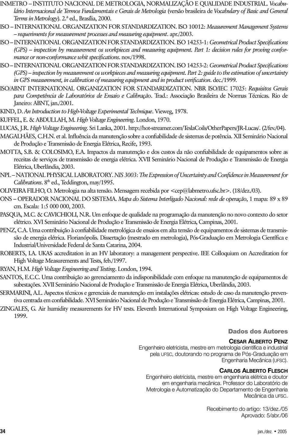 ISO INTERNATIONAL ORGANIZATION FOR STANDARDIZATION. ISO 10012: Measurement Management Systems requeriments for measurement processes and measuring equipment. apr./2003.